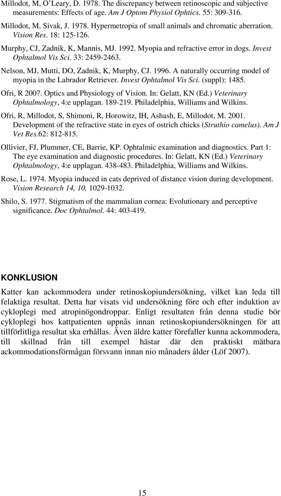A naturally occurring model of myopia in the Labrador Retriever. Invest Ophtalmol Vis Sci. (suppl): 1485. Ofri, R 2007. Optics and Physiology of Vision. In: Gelatt, KN (Ed.