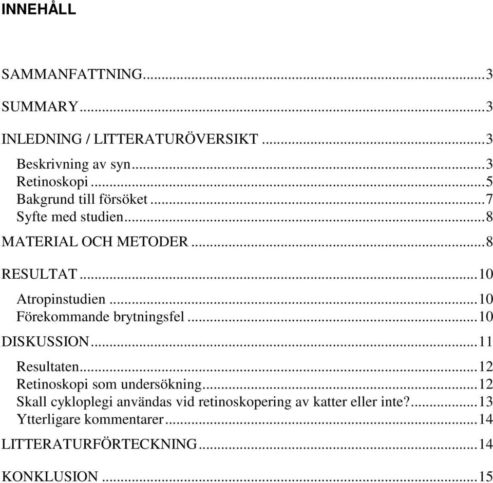 ..10 Förekommande brytningsfel...10 DISKUSSION...11 Resultaten...12 Retinoskopi som undersökning.
