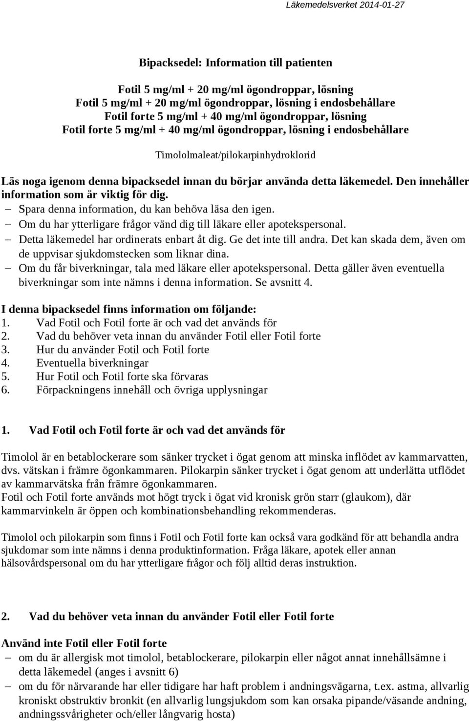 Den innehåller information som är viktig för dig. Spara denna information, du kan behöva läsa den igen. Om du har ytterligare frågor vänd dig till läkare eller apotekspersonal.