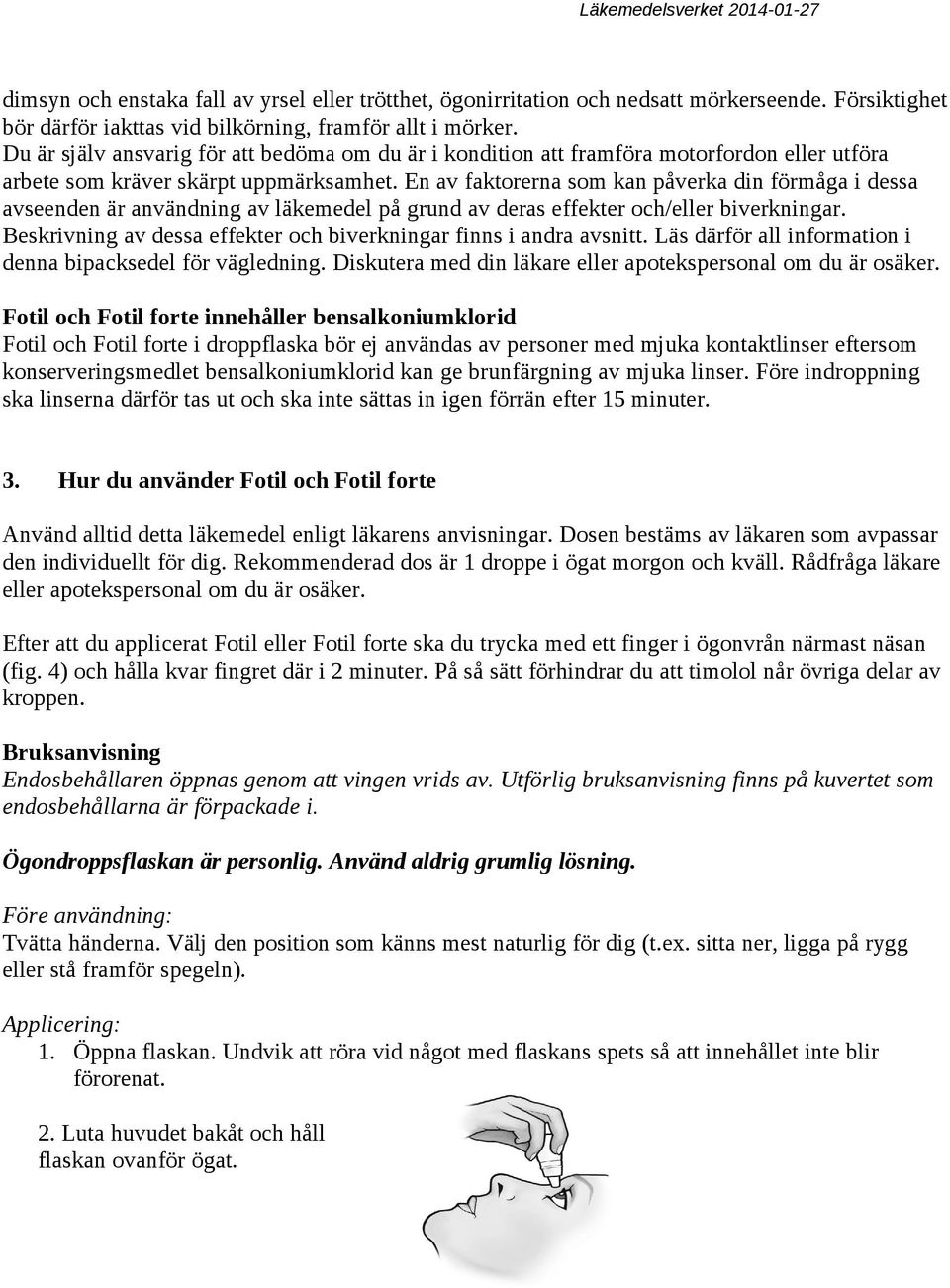 En av faktorerna som kan påverka din förmåga i dessa avseenden är användning av läkemedel på grund av deras effekter och/eller biverkningar.
