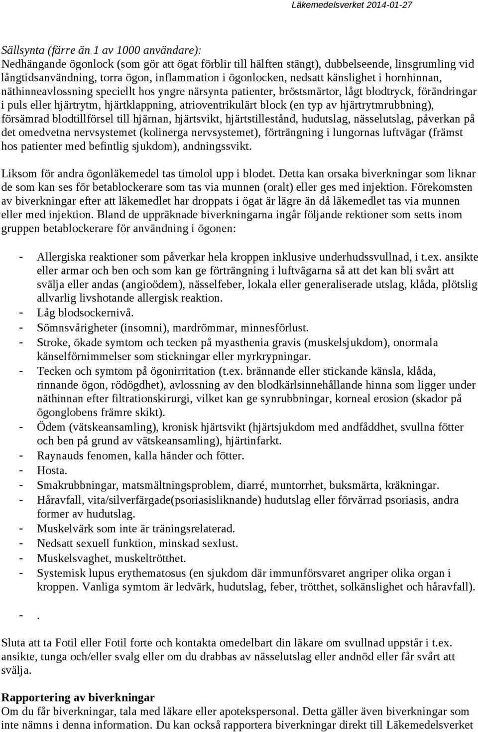 atrioventrikulärt block (en typ av hjärtrytmrubbning), försämrad blodtillförsel till hjärnan, hjärtsvikt, hjärtstillestånd, hudutslag, nässelutslag, påverkan på det omedvetna nervsystemet (kolinerga