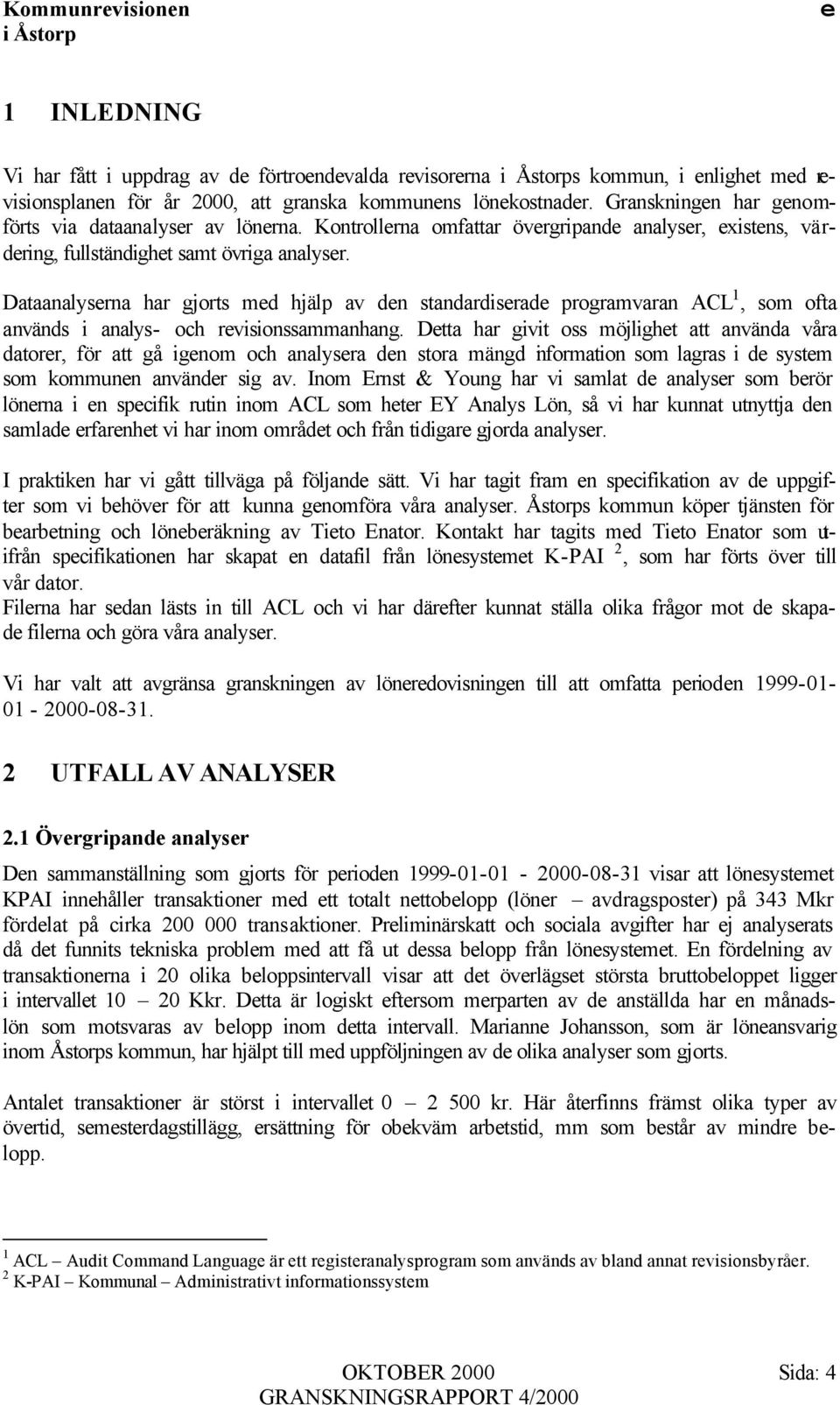 Dataanalysrna har gjorts md hjälp av dn standardisrad programvaran ACL 1, som ofta används i analys- och rvisionssammanhang.
