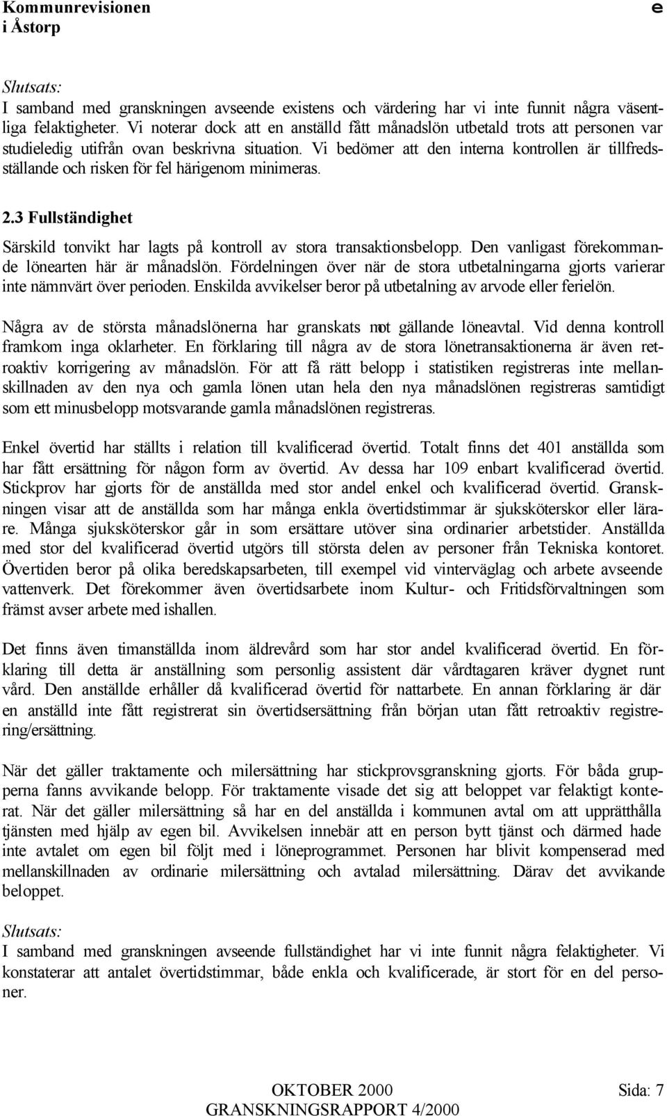 Vi bdömr att dn intrna kontrolln är tillfrdsställand och riskn för fl härignom minimras. 2.3 Fullständight Särskild tonvikt har lagts på kontroll av stora transaktionsblopp.
