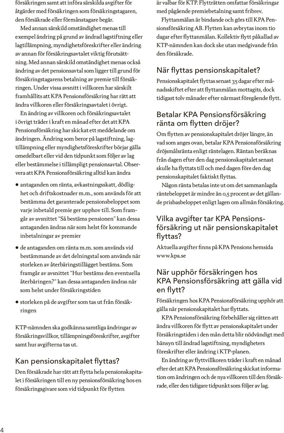 förutsättning. Med annan särskild omständighet menas också ändring av det pensionsavtal som ligger till grund för försäkringstagarens betalning av premie till försäkringen.