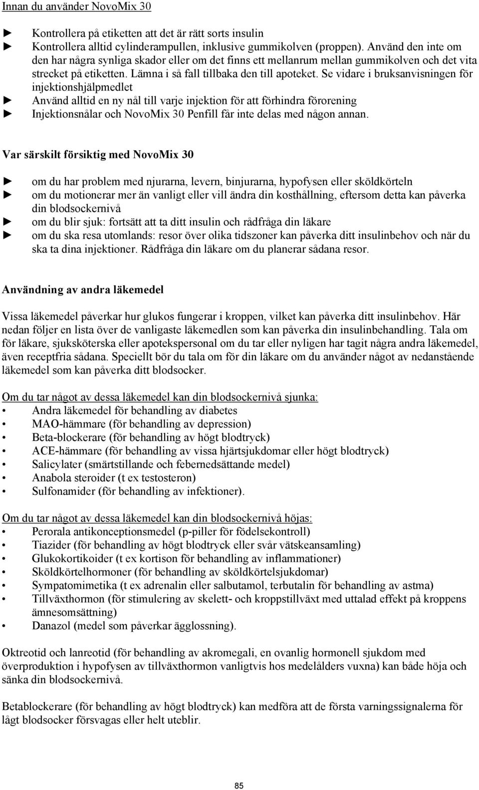 Se vidare i bruksanvisningen för injektionshjälpmedlet Använd alltid en ny nål till varje injektion för att förhindra förorening Injektionsnålar och NovoMix 30 Penfill får inte delas med någon annan.