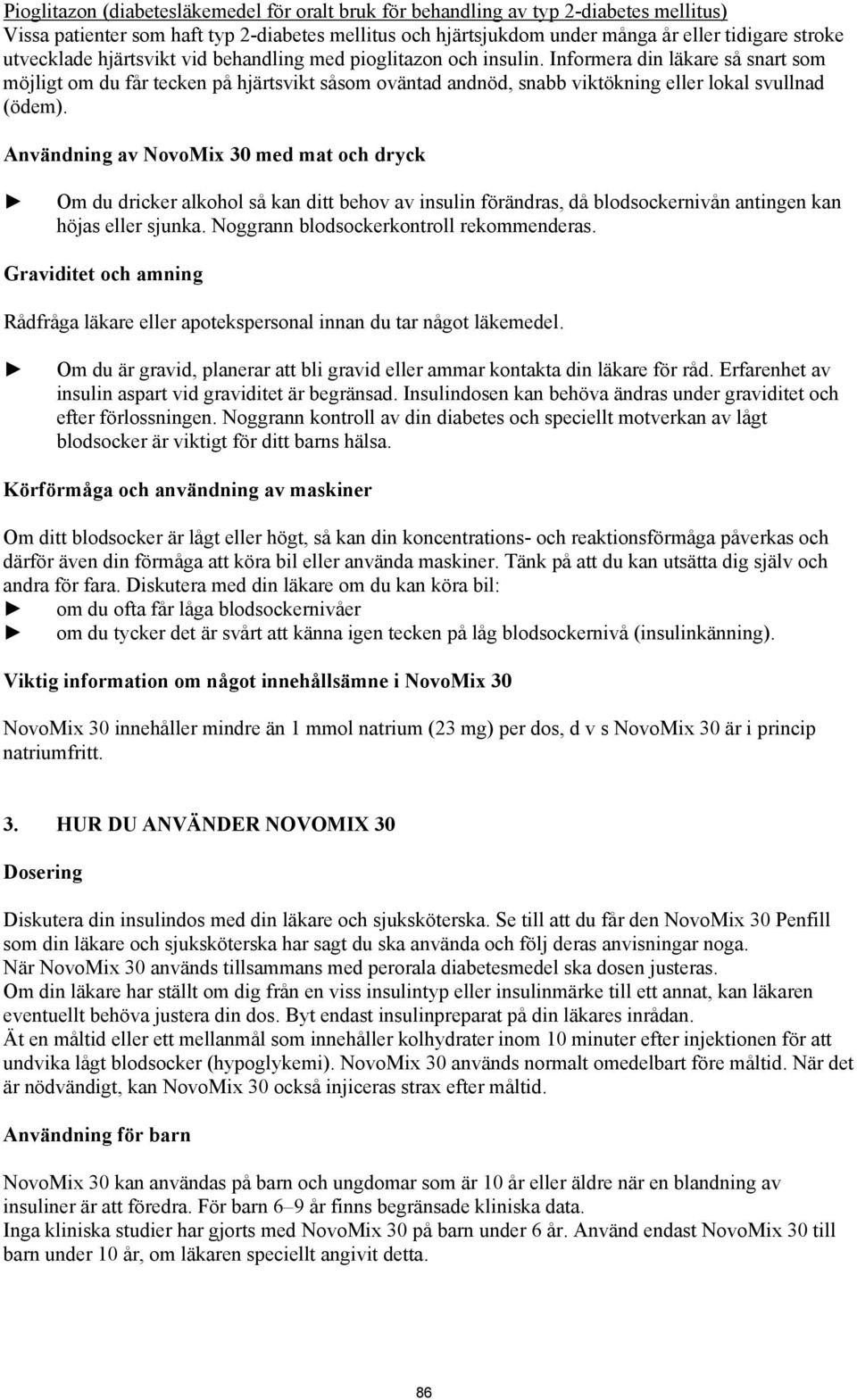 Informera din läkare så snart som möjligt om du får tecken på hjärtsvikt såsom oväntad andnöd, snabb viktökning eller lokal svullnad (ödem).