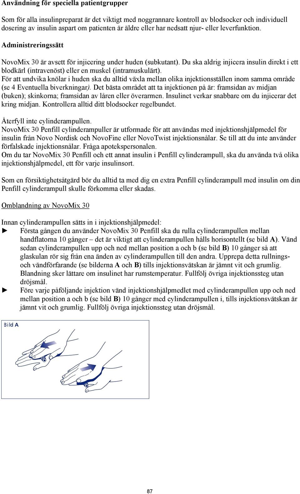 Du ska aldrig injicera insulin direkt i ett blodkärl (intravenöst) eller en muskel (intramuskulärt).