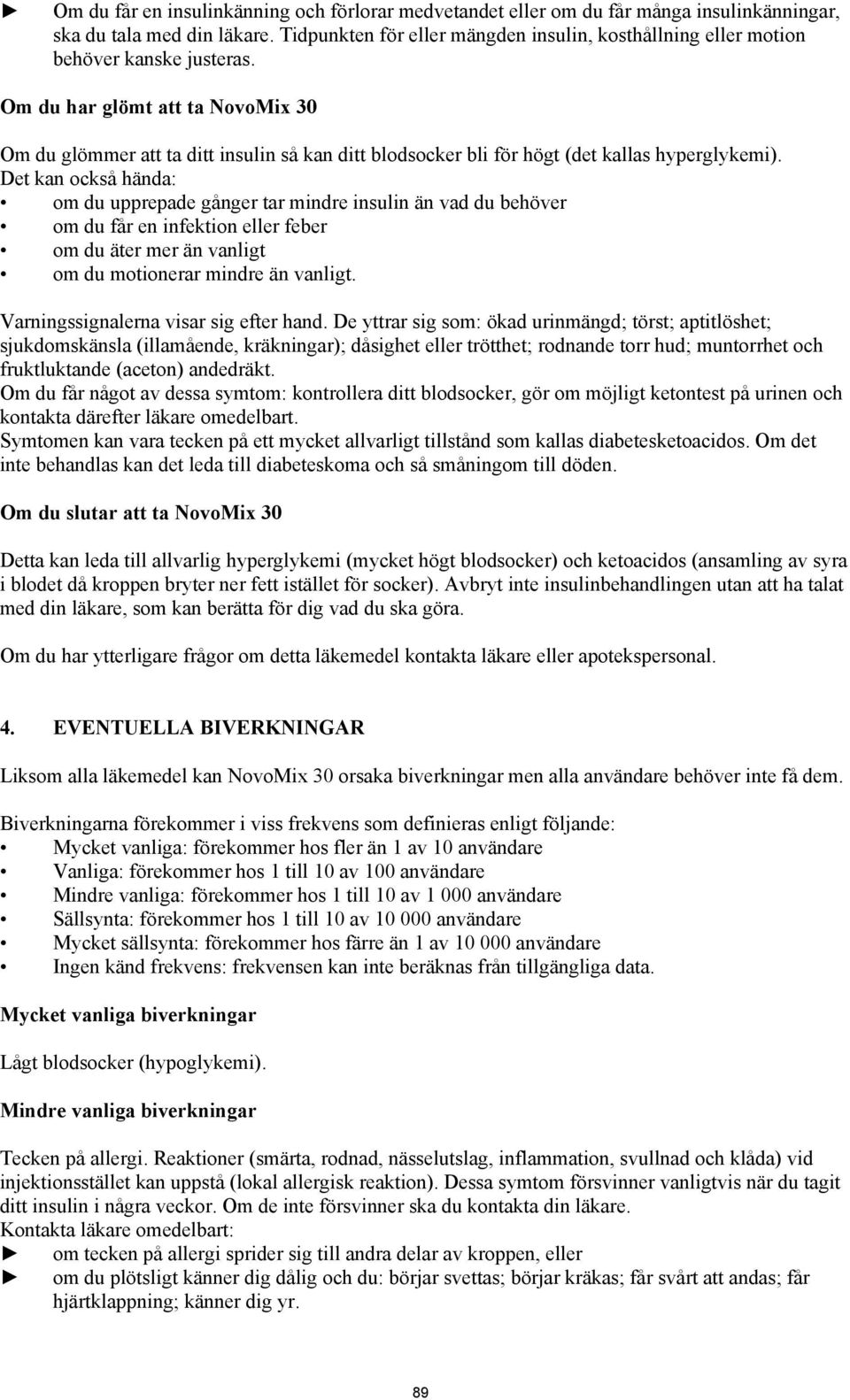 Om du har glömt att ta NovoMix 30 Om du glömmer att ta ditt insulin så kan ditt blodsocker bli för högt (det kallas hyperglykemi).