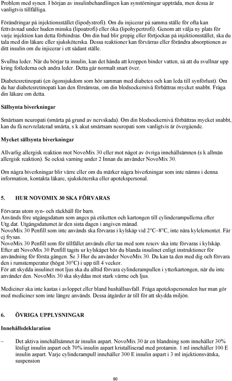 Om din hud blir gropig eller förtjockas på injektionsstället, ska du tala med din läkare eller sjuksköterska.
