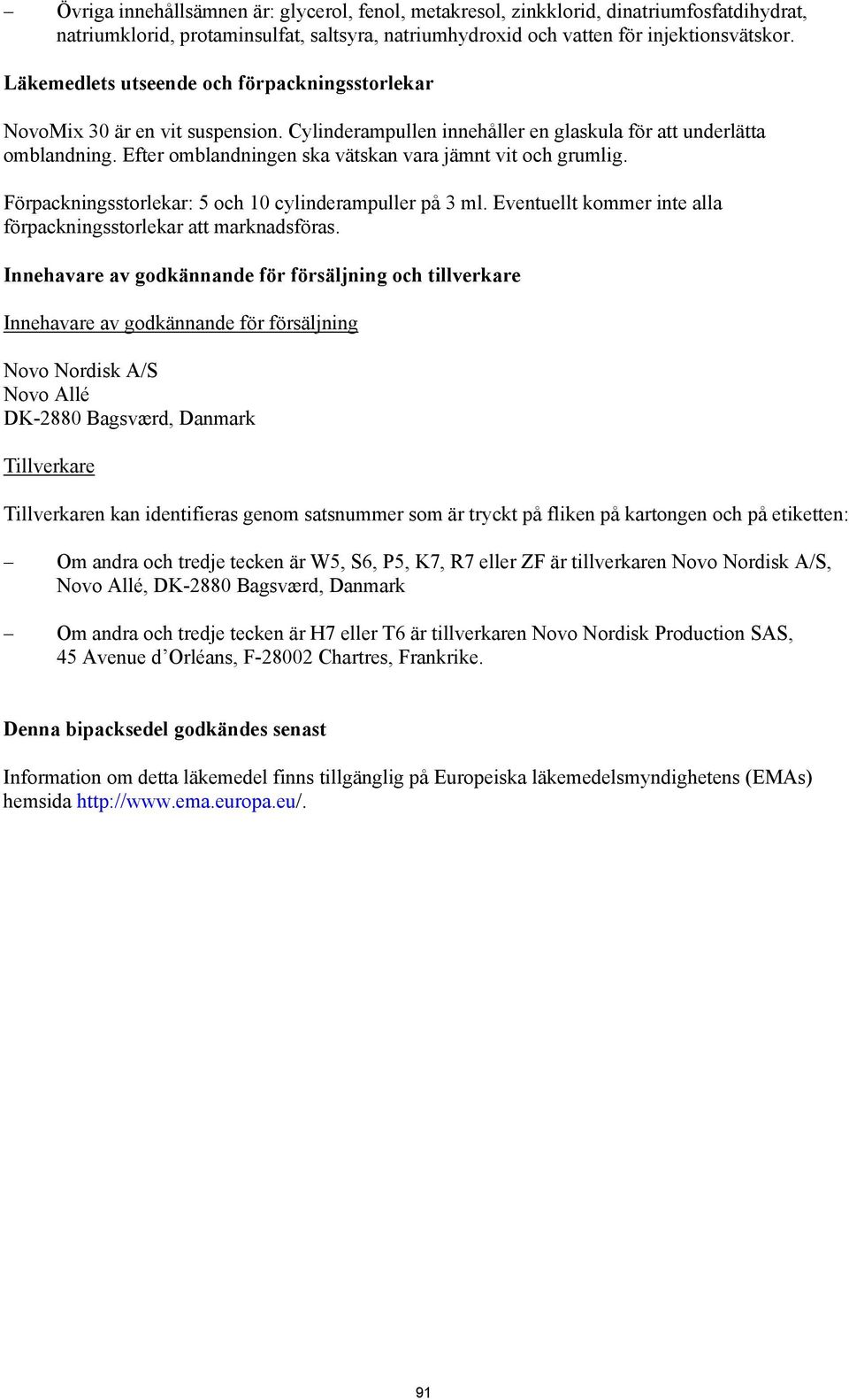 Efter omblandningen ska vätskan vara jämnt vit och grumlig. Förpackningsstorlekar: 5 och 10 cylinderampuller på 3 ml. Eventuellt kommer inte alla förpackningsstorlekar att marknadsföras.