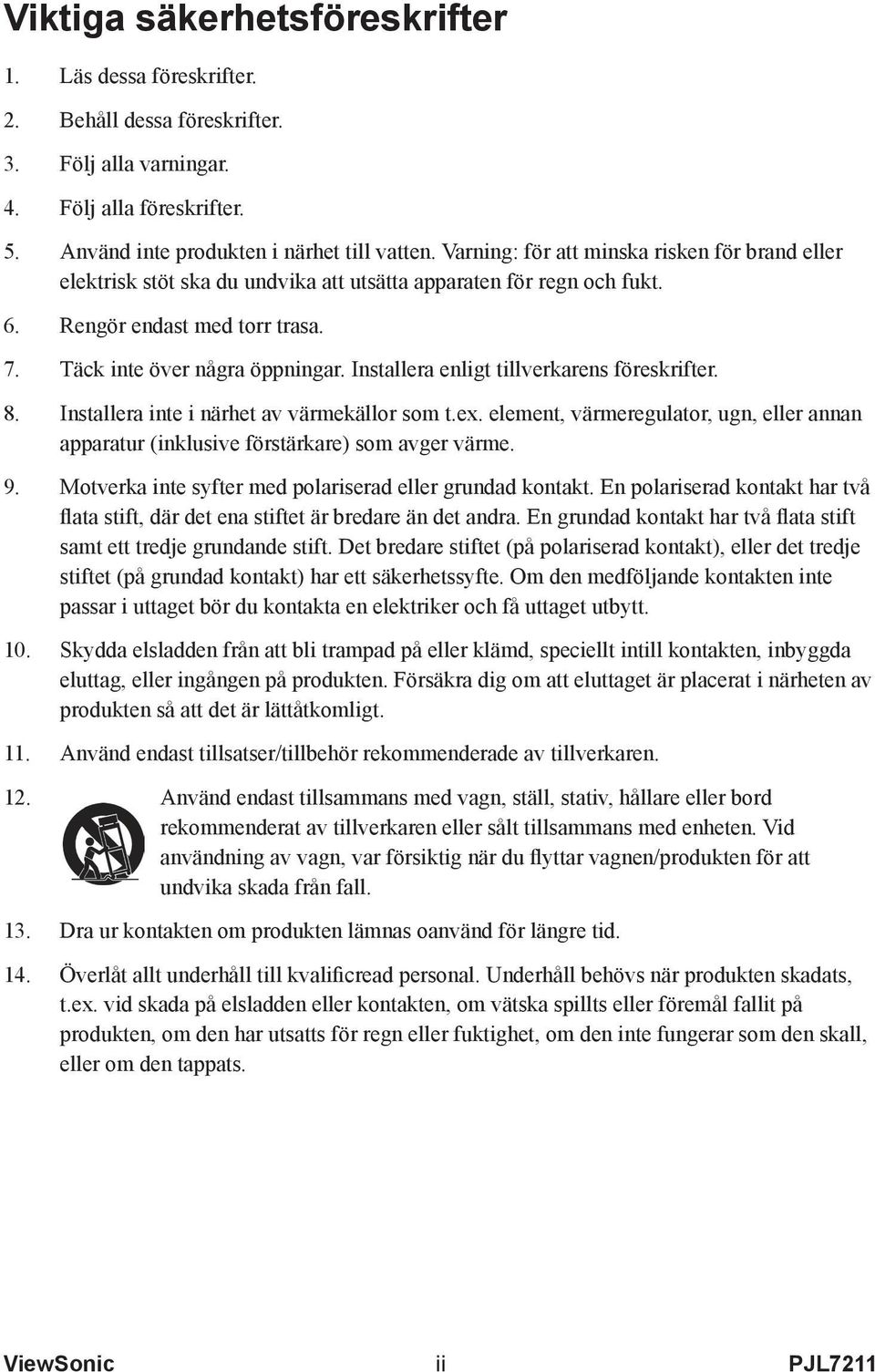 Installera enligt tillverkarens föreskrifter. 8. Installera inte i närhet av värmekällor som t.ex. element, värmeregulator, ugn, eller annan apparatur (inklusive förstärkare) som avger värme. 9.