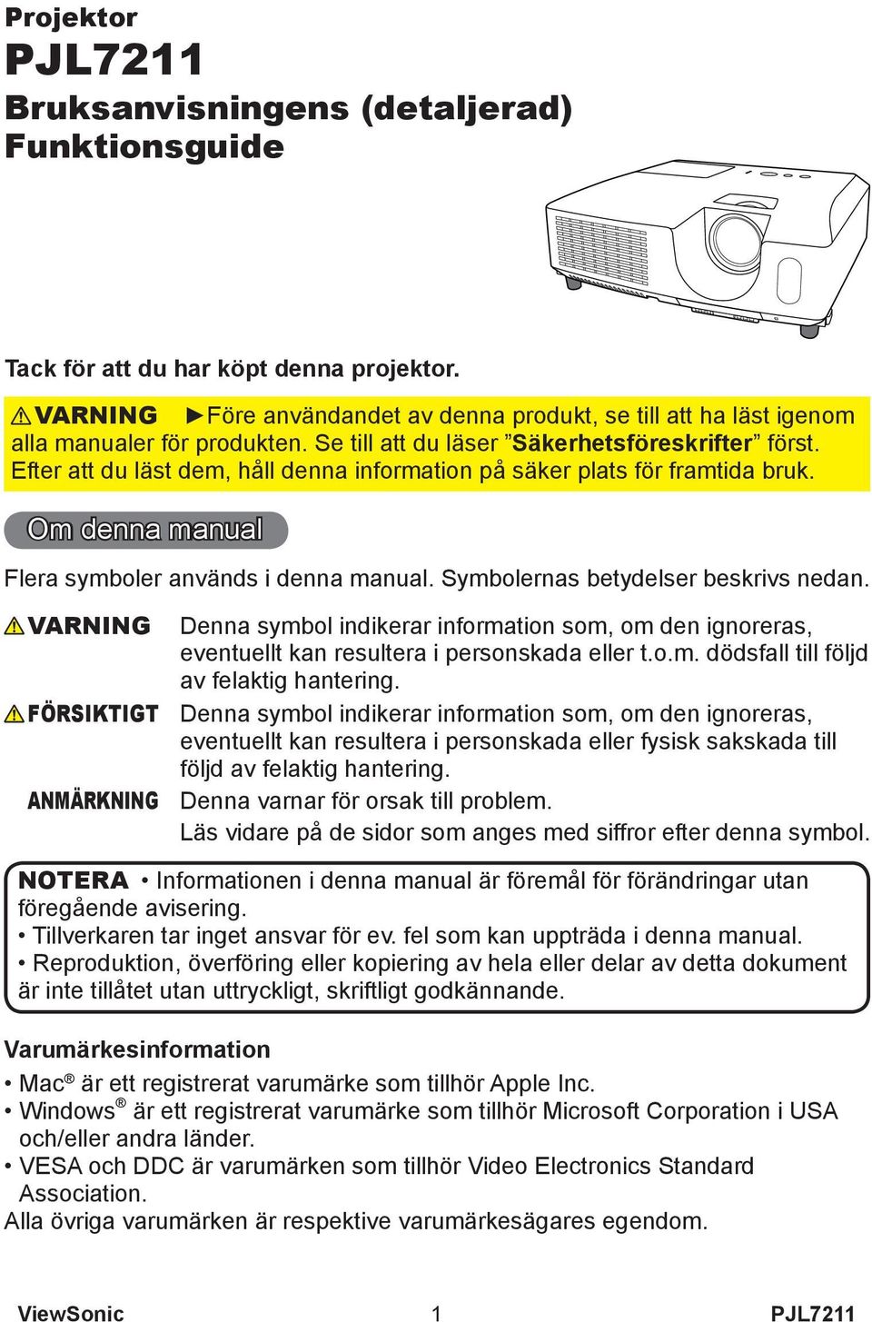 Symbolernas betydelser beskrivs nedan. VARNING FÖRSIKTIGT ANMÄRKNING Denna symbol indikerar information som, om den ignoreras, eventuellt kan resultera i personskada eller t.o.m. dödsfall till följd av felaktig hantering.
