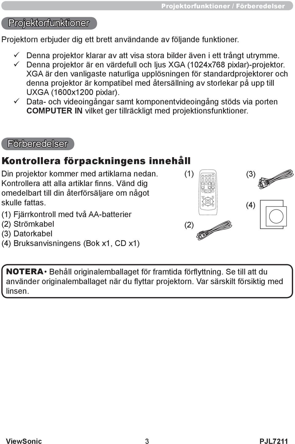 erbjuder dig ett brett användande av följande funktioner. ü Denna projektor klarar av att visa stora bilder även i ett trångt utrymme.