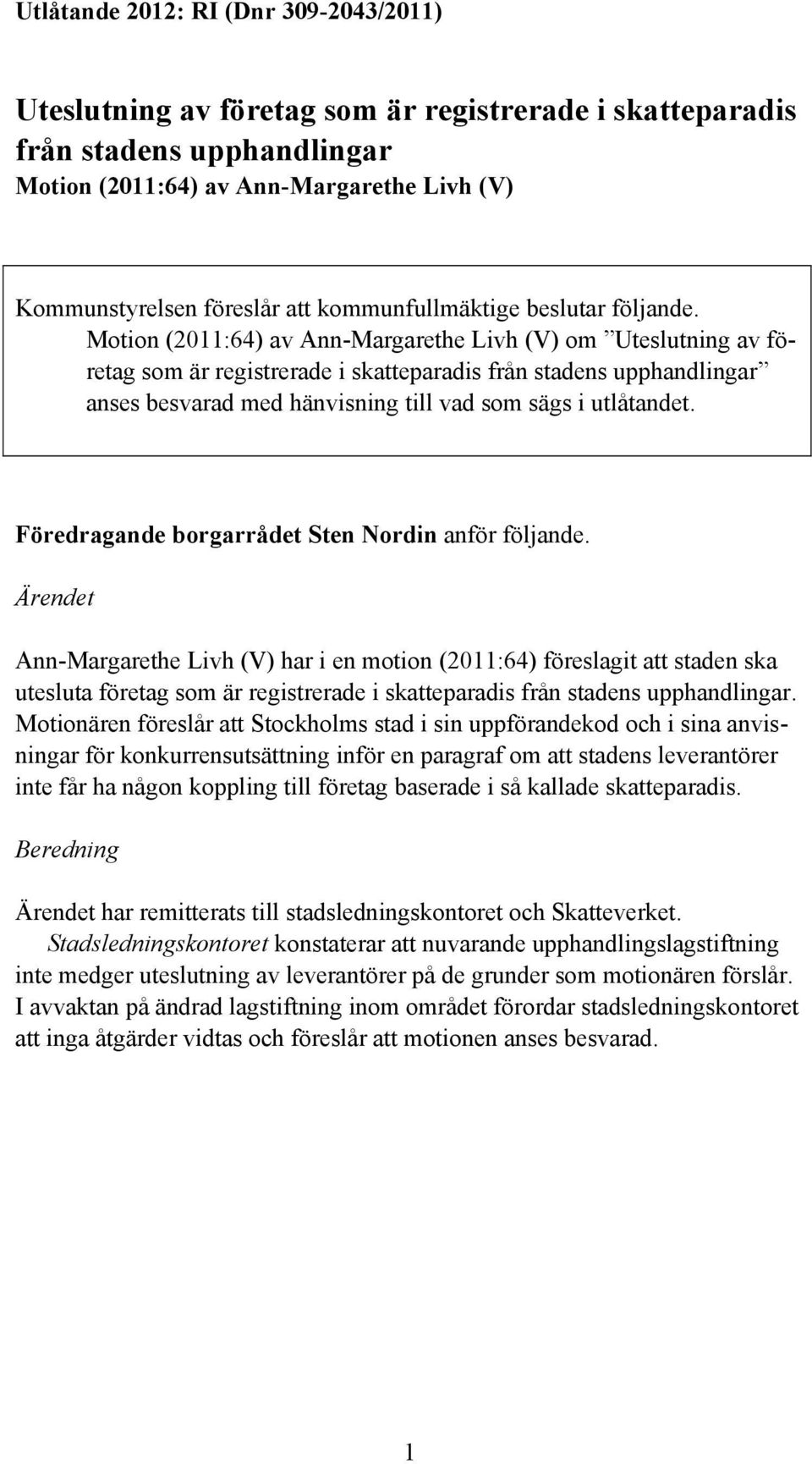 Motion (2011:64) av Ann-Margarethe Livh (V) om Uteslutning av företag som är registrerade i skatteparadis från stadens upphandlingar anses besvarad med hänvisning till vad som sägs i utlåtandet.