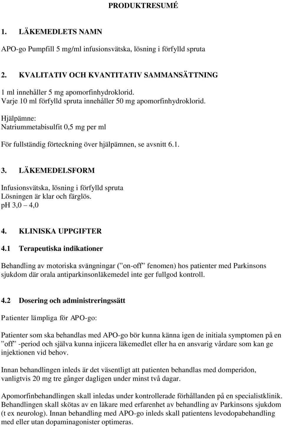 LÄKEMEDELSFORM Infusionsvätska, lösning i förfylld spruta Lösningen är klar och färglös. ph 3,0 4,0 4. KLINISKA UPPGIFTER 4.