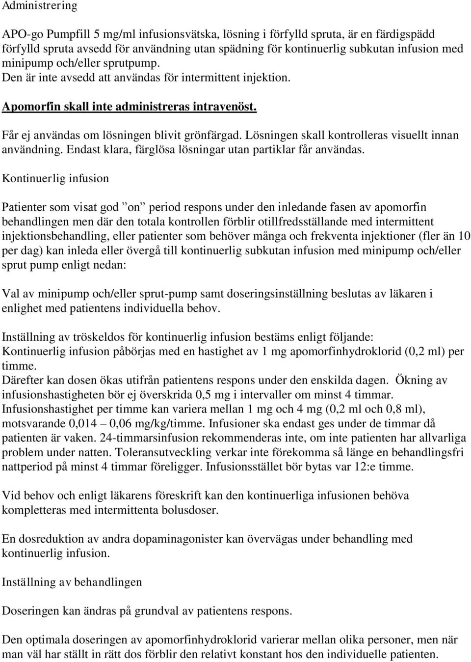 Lösningen skall kontrolleras visuellt innan användning. Endast klara, färglösa lösningar utan partiklar får användas.