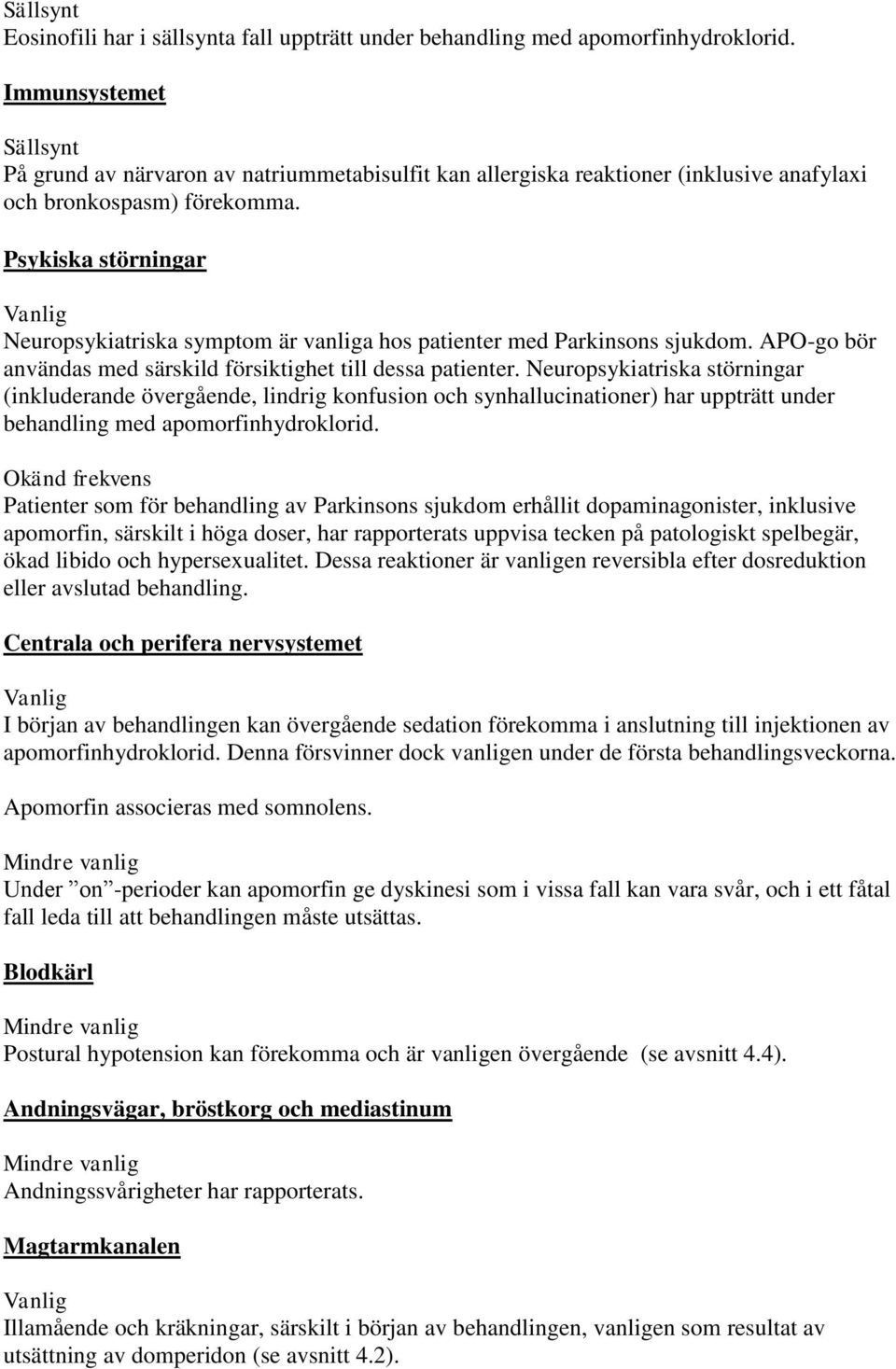 Psykiska störningar Vanlig Neuropsykiatriska symptom är vanliga hos patienter med Parkinsons sjukdom. APO-go bör användas med särskild försiktighet till dessa patienter.