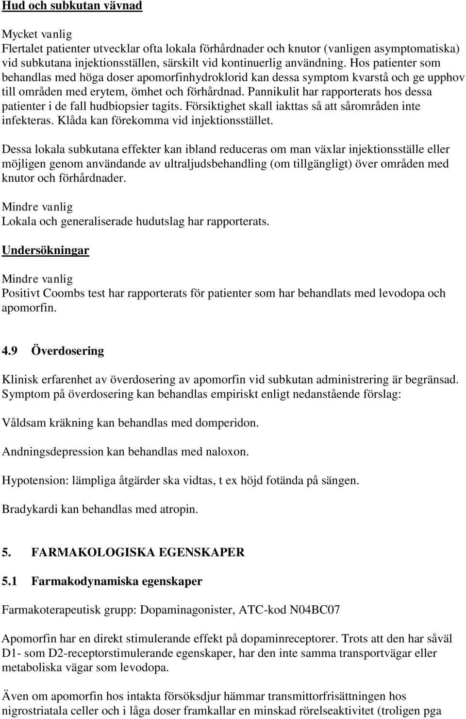 Pannikulit har rapporterats hos dessa patienter i de fall hudbiopsier tagits. Försiktighet skall iakttas så att sårområden inte infekteras. Klåda kan förekomma vid injektionsstället.