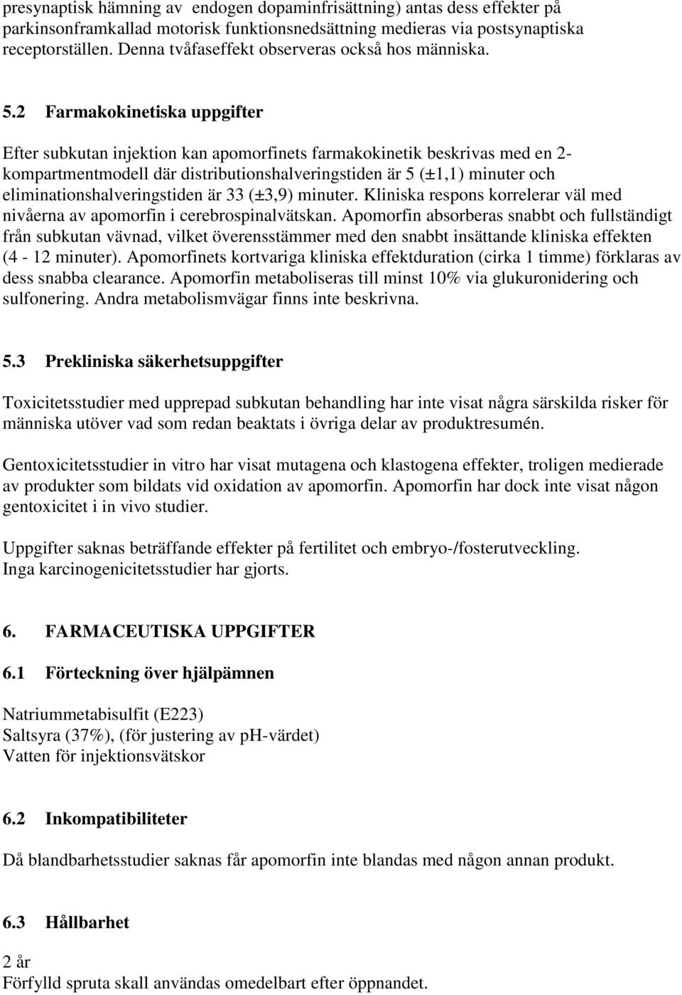 2 Farmakokinetiska uppgifter Efter subkutan injektion kan apomorfinets farmakokinetik beskrivas med en 2- kompartmentmodell där distributionshalveringstiden är 5 (±1,1) minuter och