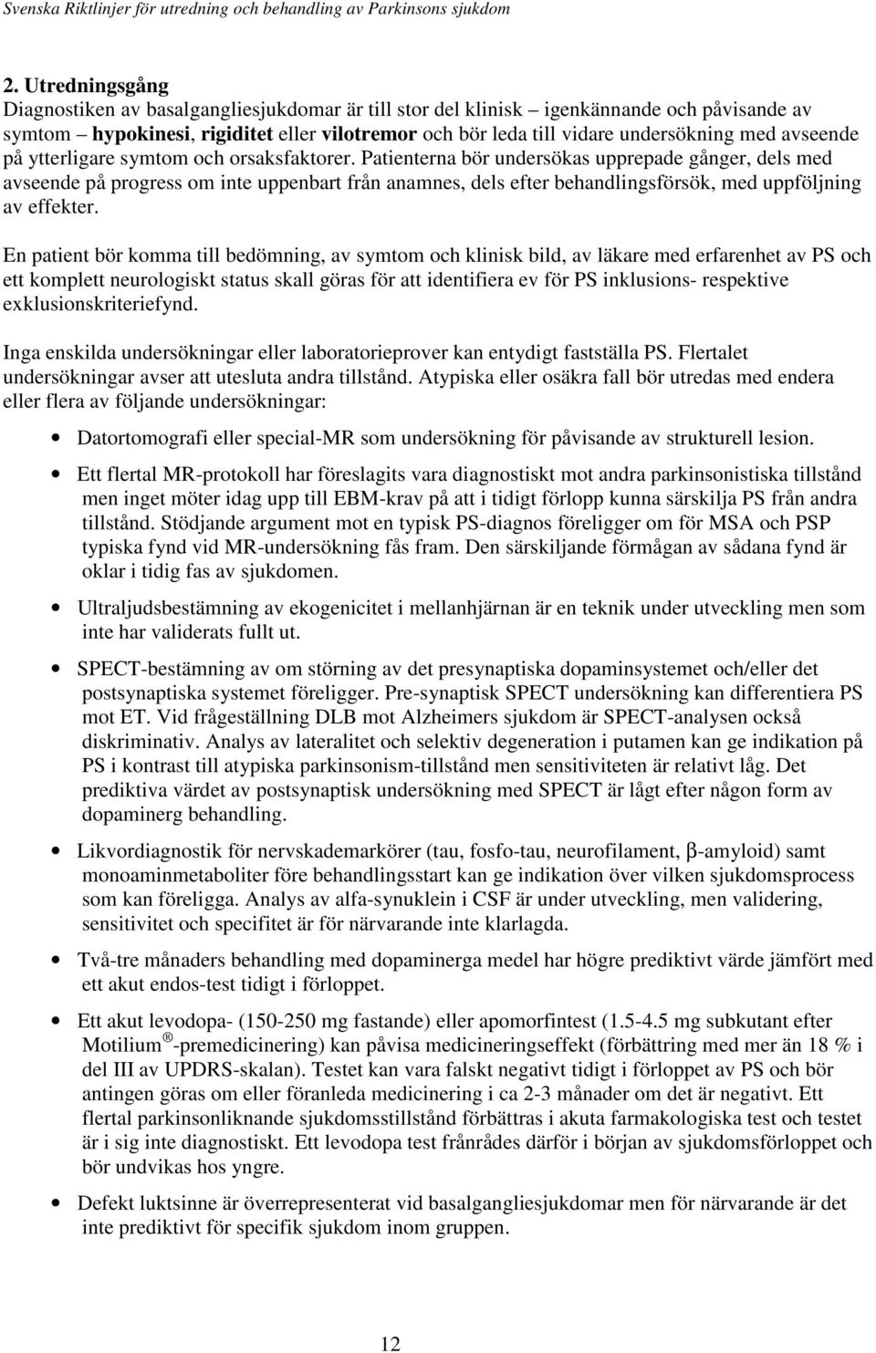 Patienterna bör undersökas upprepade gånger, dels med avseende på progress om inte uppenbart från anamnes, dels efter behandlingsförsök, med uppföljning av effekter.