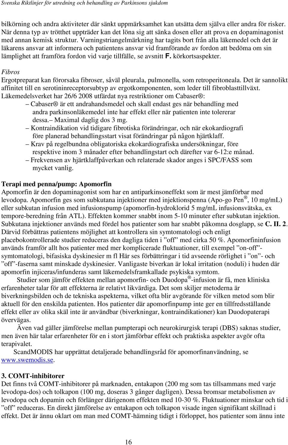 Varningstriangelmärkning har tagits bort från alla läkemedel och det är läkarens ansvar att informera och patientens ansvar vid framförande av fordon att bedöma om sin lämplighet att framföra fordon