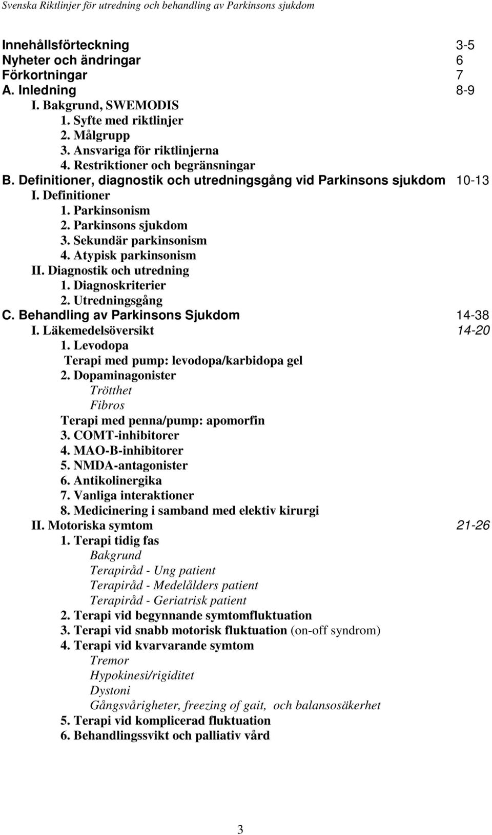 Atypisk parkinsonism II. Diagnostik och utredning 1. Diagnoskriterier 2. Utredningsgång C. Behandling av Parkinsons Sjukdom 14-38 I. Läkemedelsöversikt 14-20 1.