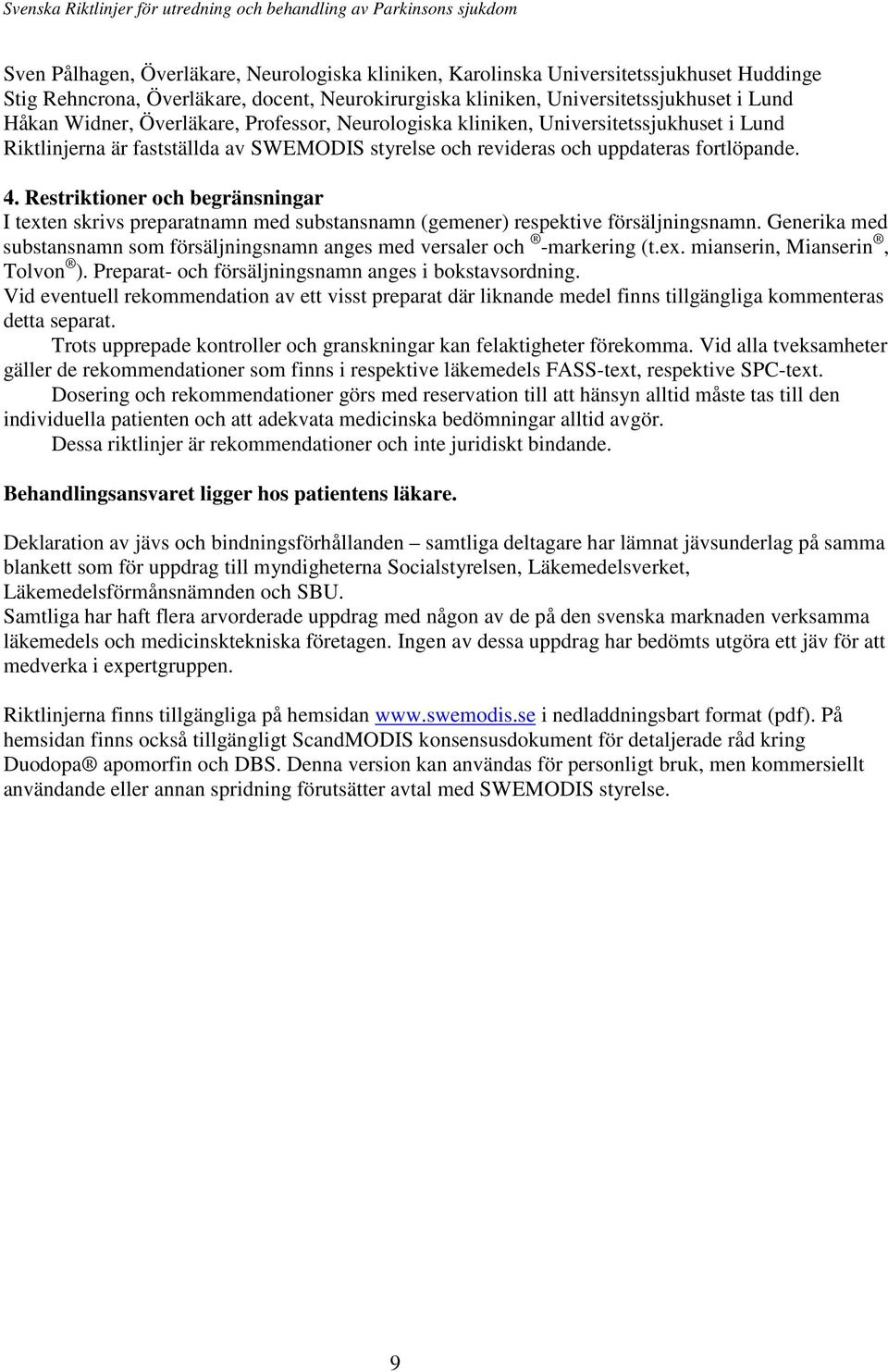 Restriktioner och begränsningar I texten skrivs preparatnamn med substansnamn (gemener) respektive försäljningsnamn.