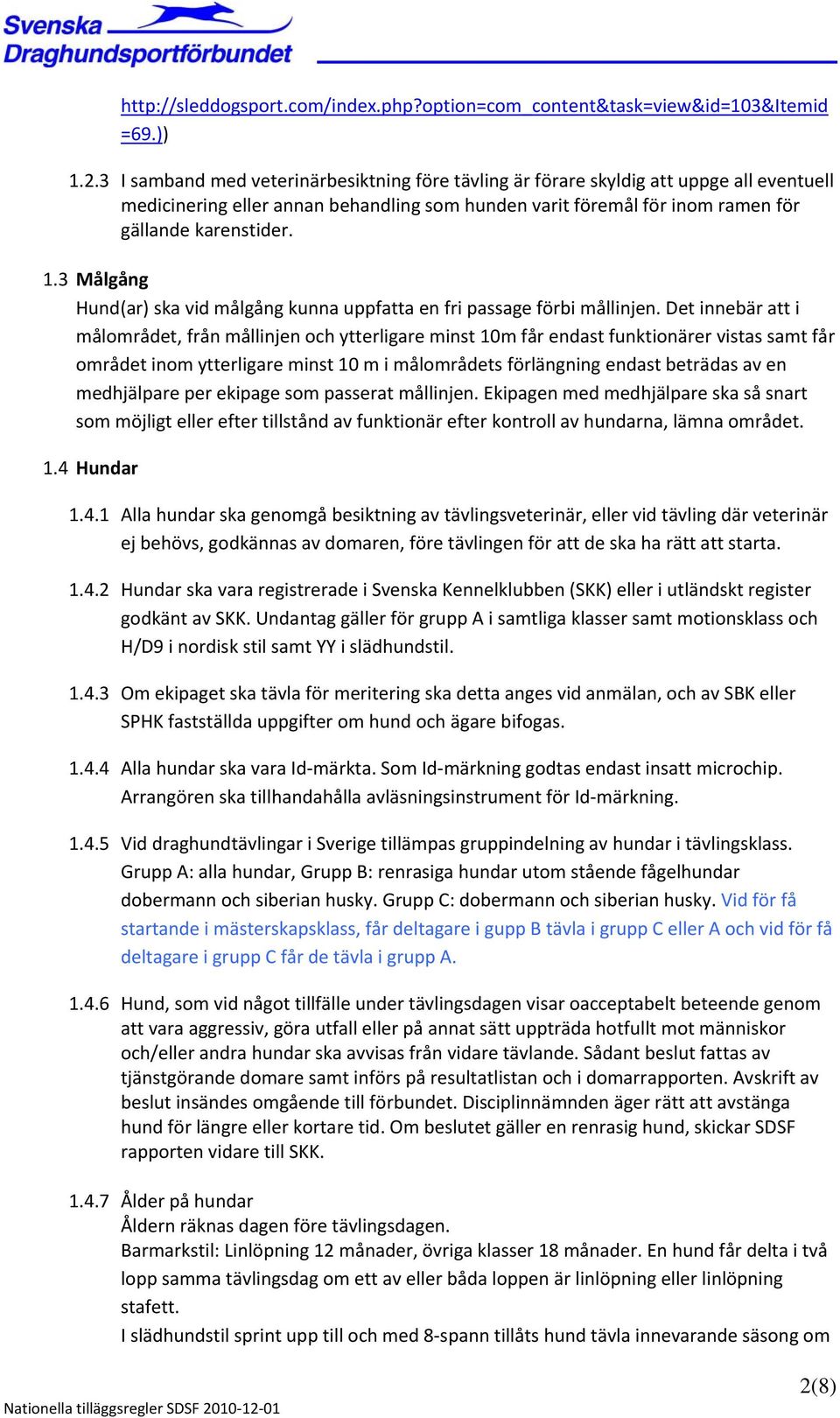 3 Målgång Hund(ar) ska vid målgång kunna uppfatta en fri passage förbi mållinjen.