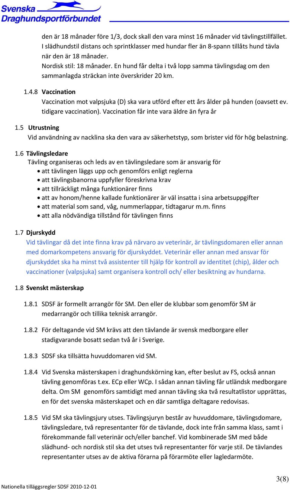 8 Vaccination Vaccination mot valpsjuka (D) ska vara utförd efter ett års ålder på hunden (oavsett ev. tidigare vaccination). Vaccination får inte vara äldre än fyra år 1.
