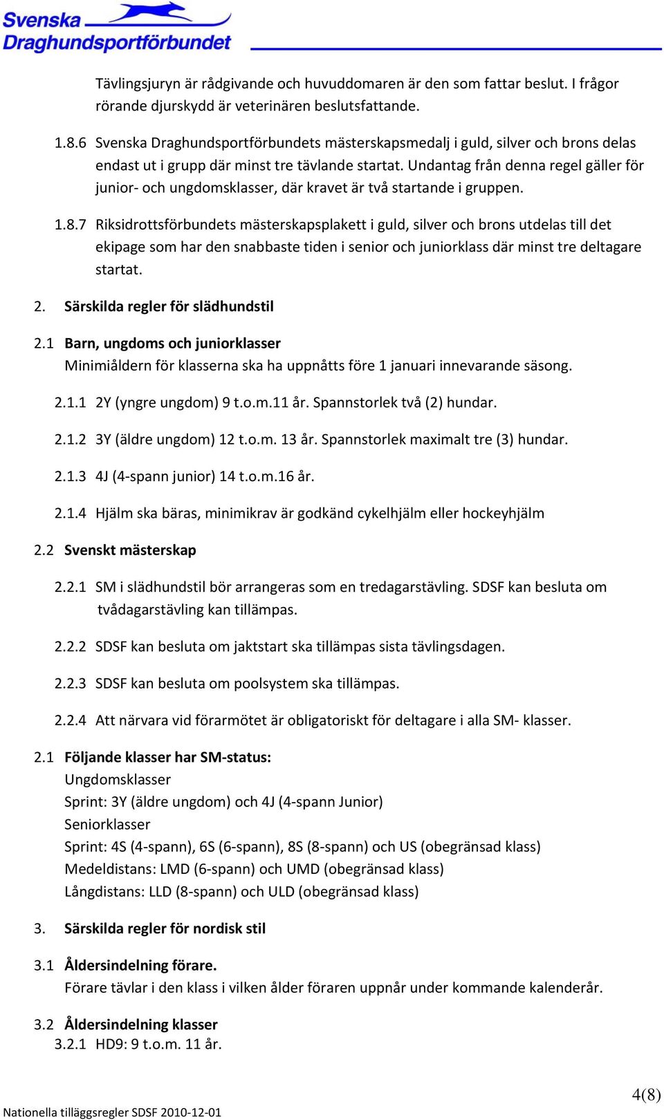Undantag från denna regel gäller för junior och ungdomsklasser, där kravet är två startande i gruppen. 1.8.