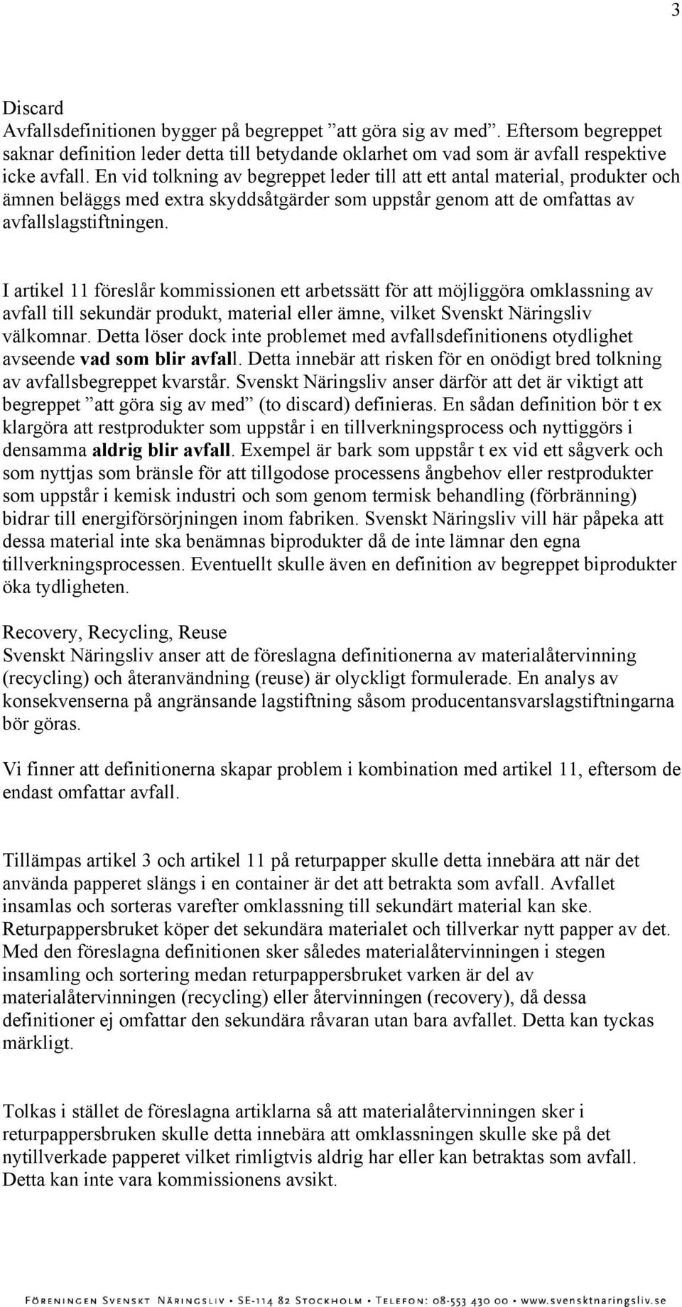 I artikel 11 föreslår kommissionen ett arbetssätt för att möjliggöra omklassning av avfall till sekundär produkt, material eller ämne, vilket Svenskt Näringsliv välkomnar.