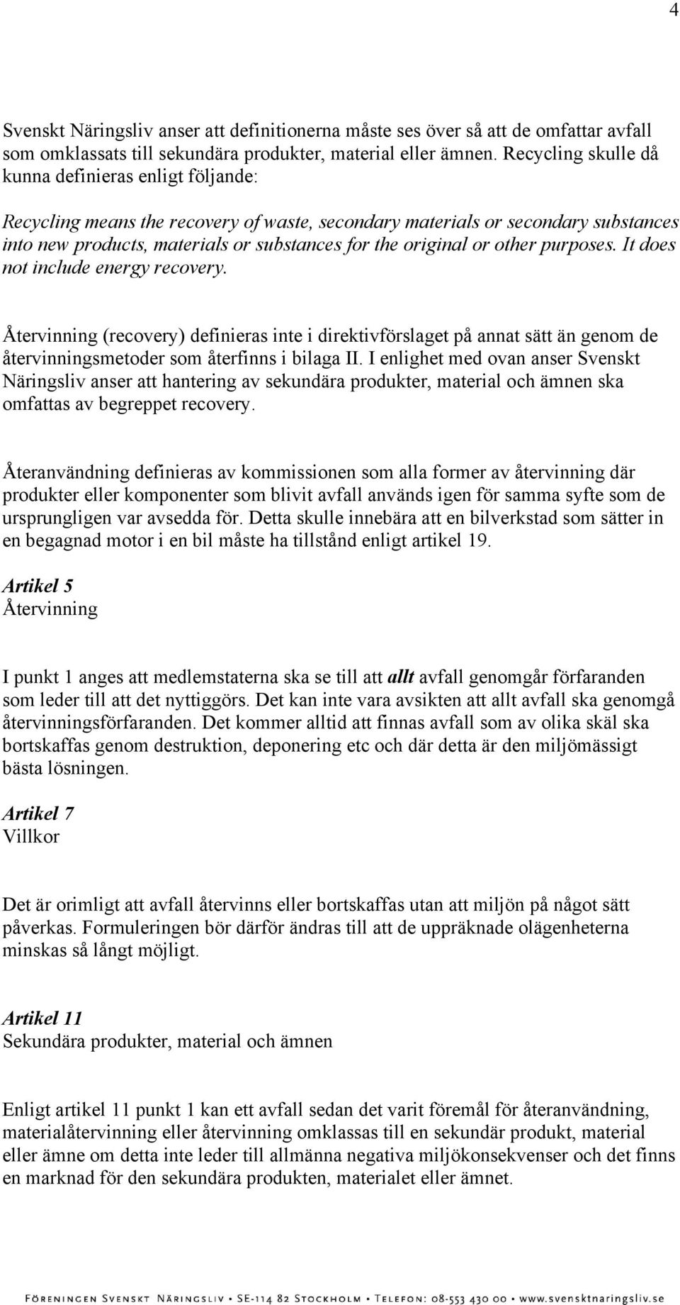 other purposes. It does not include energy recovery. Återvinning (recovery) definieras inte i direktivförslaget på annat sätt än genom de återvinningsmetoder som återfinns i bilaga II.