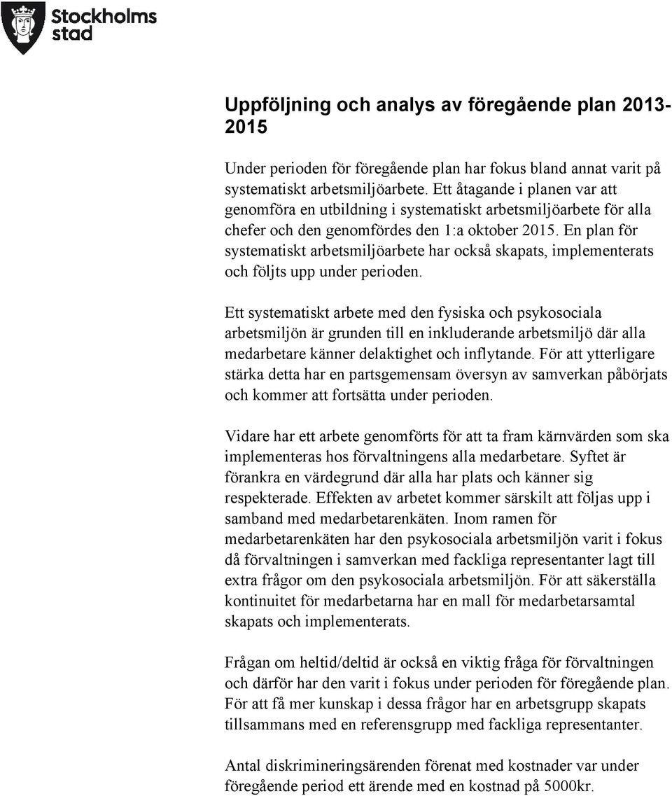 En plan för systematiskt arbetsmiljöarbete har också skapats, implementerats och följts upp under perioden.
