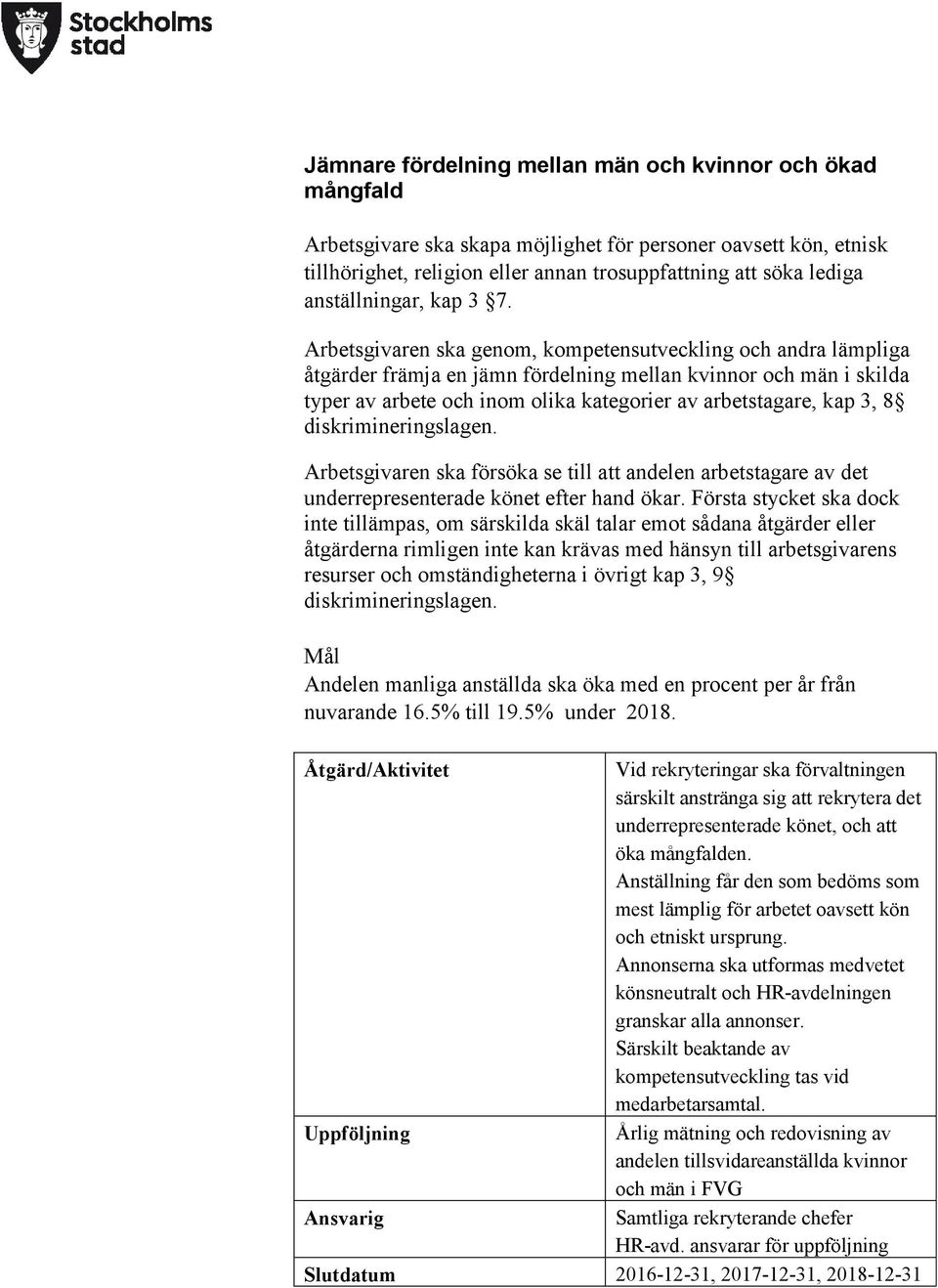Arbetsgivaren ska genom, kompetensutveckling och andra lämpliga åtgärder främja en jämn fördelning mellan kvinnor och män i skilda typer av arbete och inom olika kategorier av arbetstagare, kap 3, 8