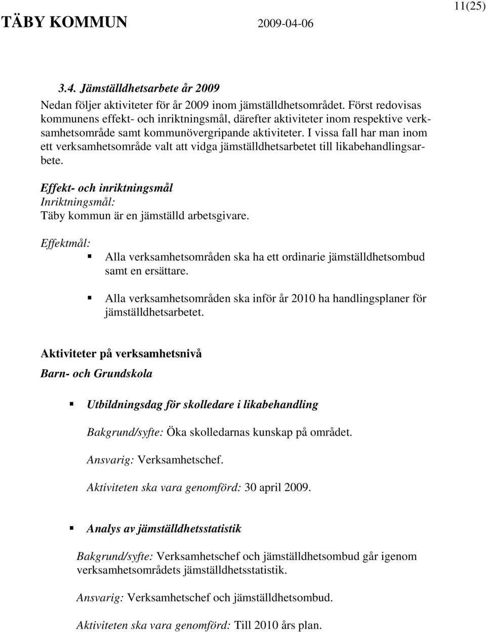 I vissa fall har man inom ett verksamhetsområde valt att vidga jämställdhetsarbetet till likabehandlingsarbete. Effekt- och inriktningsmål Inriktningsmål: Täby kommun är en jämställd arbetsgivare.