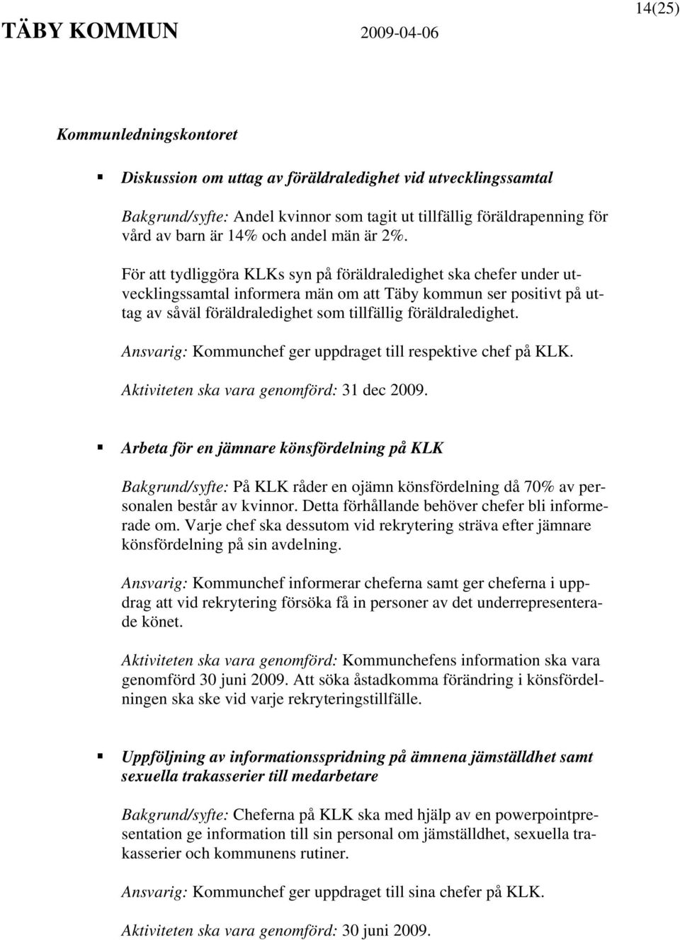 För att tydliggöra KLKs syn på föräldraledighet ska chefer under utvecklingssamtal informera män om att Täby kommun ser positivt på uttag av såväl föräldraledighet som tillfällig föräldraledighet.