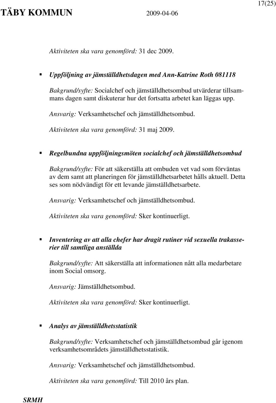 Ansvarig: Verksamhetschef och jämställdhetsombud. Aktiviteten ska vara genomförd: 31 maj 2009.