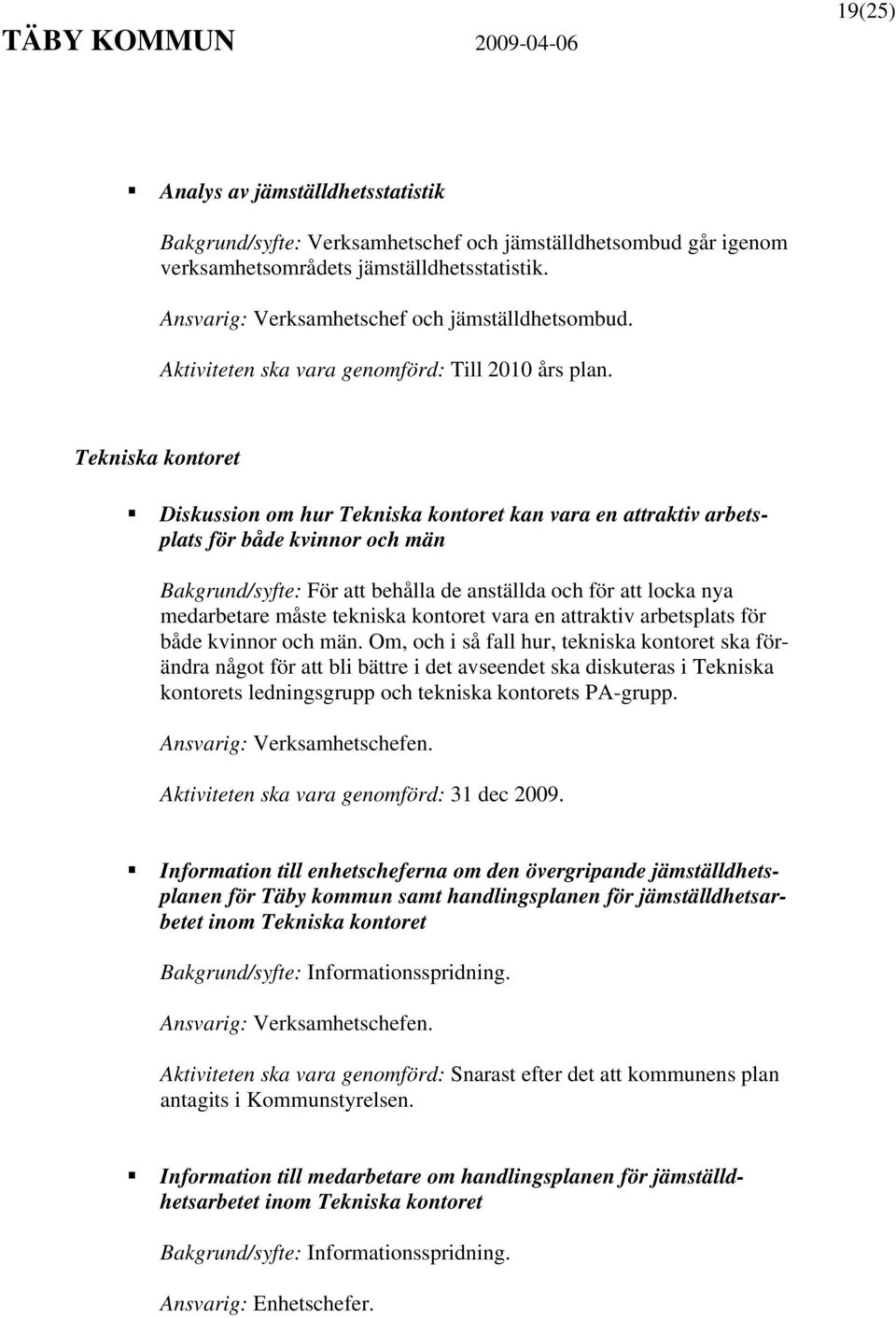 Tekniska kontoret Diskussion om hur Tekniska kontoret kan vara en attraktiv arbetsplats för både kvinnor och män Bakgrund/syfte: För att behålla de anställda och för att locka nya medarbetare måste