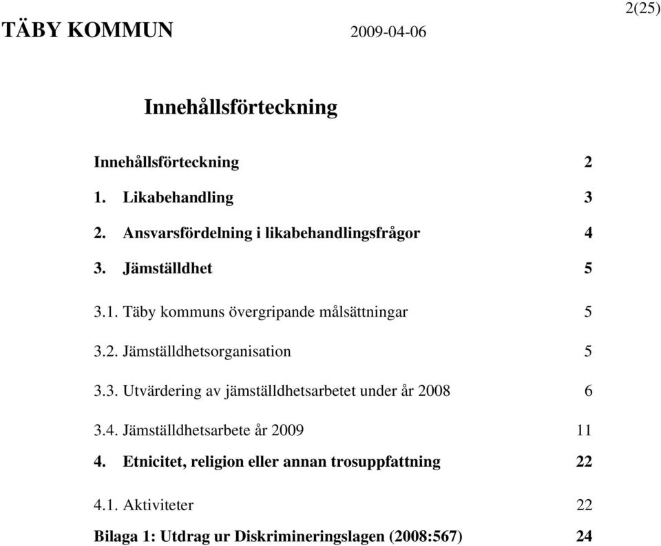 Täby kommuns övergripande målsättningar 5 3.2. Jämställdhetsorganisation 5 3.3. Utvärdering av jämställdhetsarbetet under år 2008 6 3.