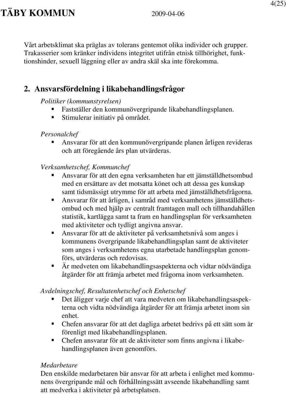 Ansvarsfördelning i likabehandlingsfrågor Politiker (kommunstyrelsen) Fastställer den kommunövergripande likabehandlingsplanen. Stimulerar initiativ på området.