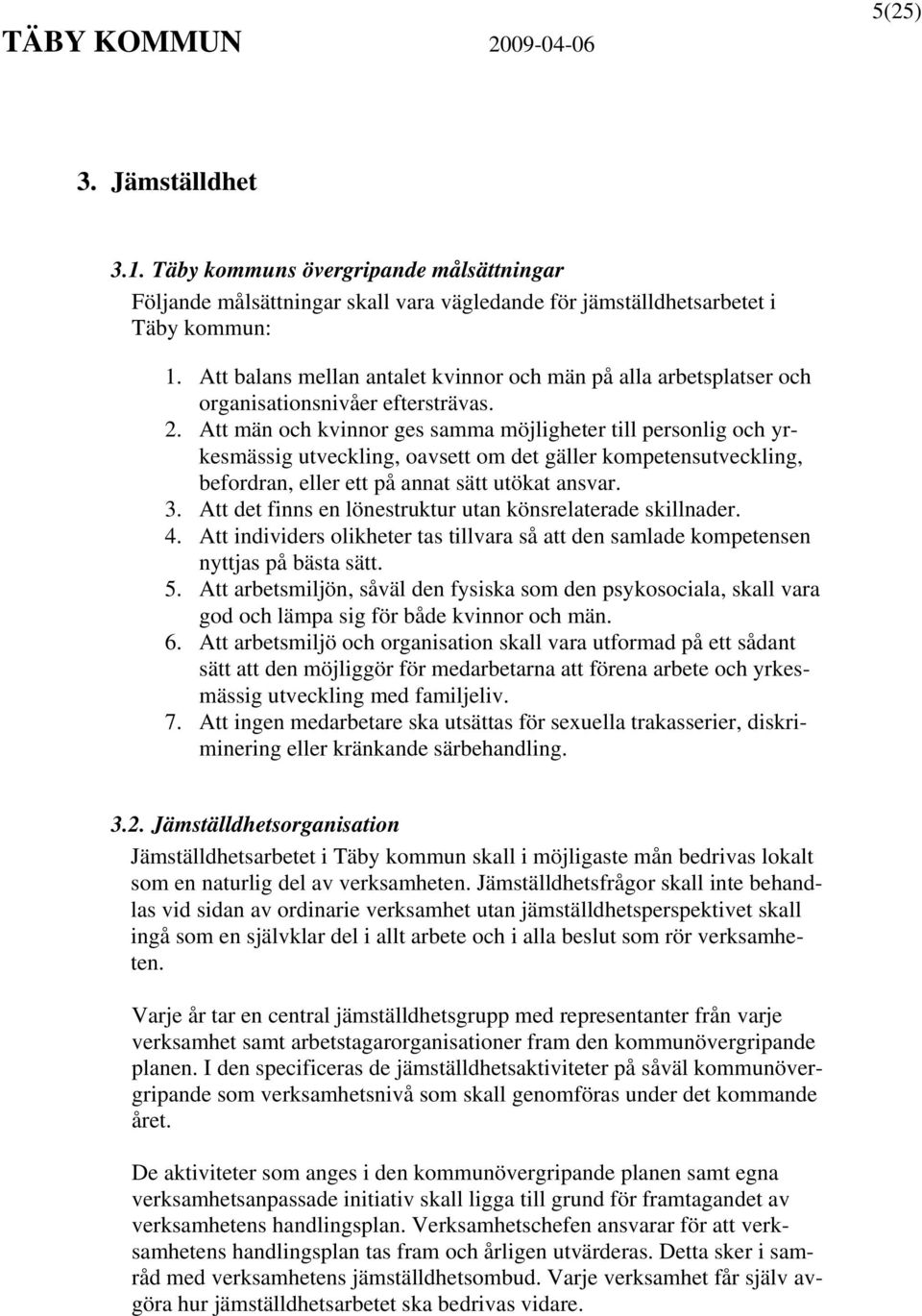 Att män och kvinnor ges samma möjligheter till personlig och yrkesmässig utveckling, oavsett om det gäller kompetensutveckling, befordran, eller ett på annat sätt utökat ansvar. 3.