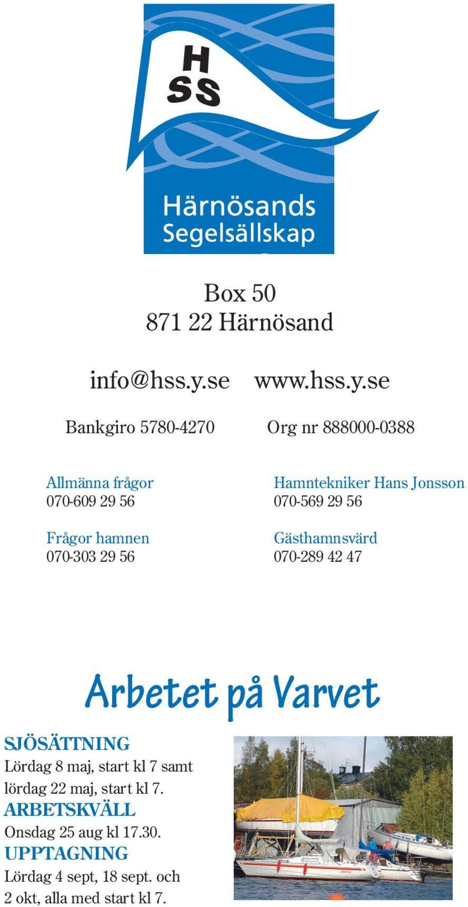 56 Hamntekniker Hans Jonsson 070-569 29 56 Gästhamnsvärd 070-289 42 47 Arbetet på Varvet