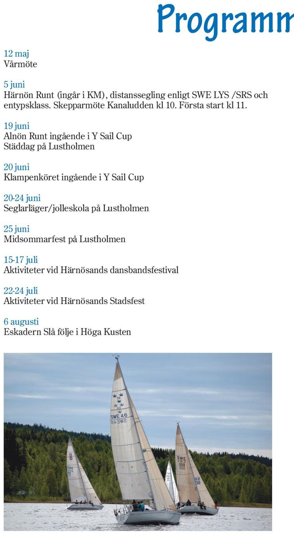 19 juni Alnön Runt ingående i Y Sail Cup Städdag på Lustholmen 20 juni Klampenköret ingående i Y Sail Cup 20-24 juni