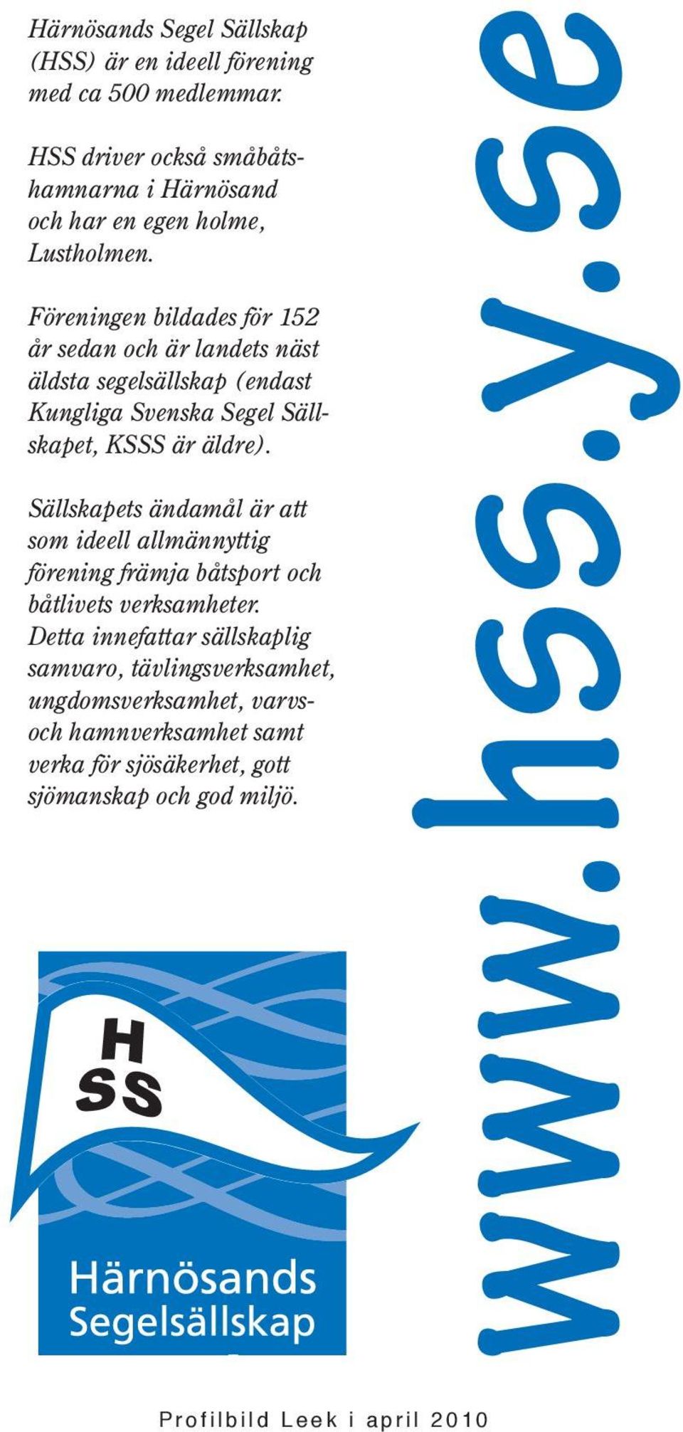 Sällskapets ändamål är att som ideell allmännyttig förening främja båtsport och båtlivets verksamheter.