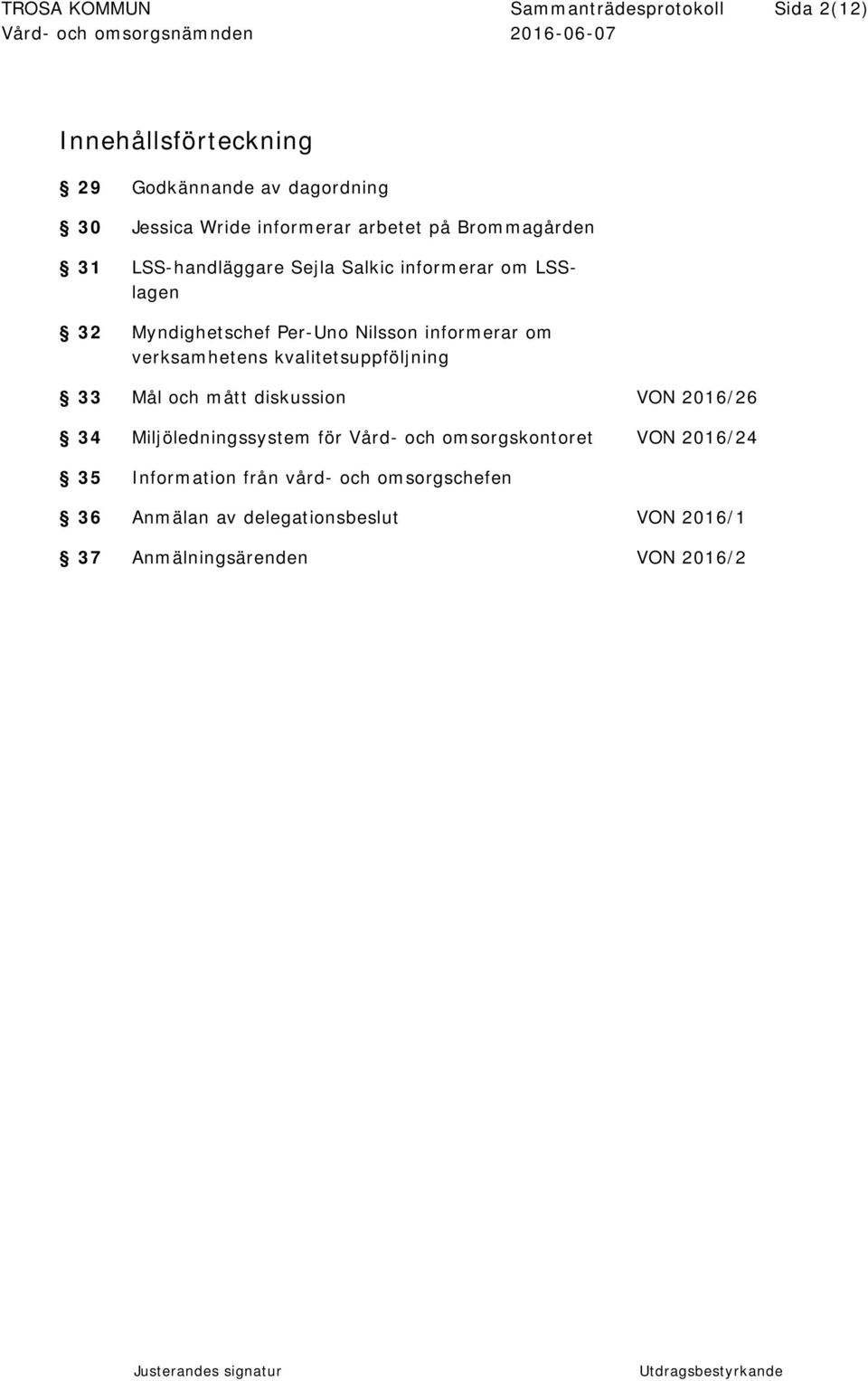 verksamhetens kvalitetsuppföljning 33 Mål och mått diskussion VON 2016/26 34 Miljöledningssystem för Vård- och omsorgskontoret