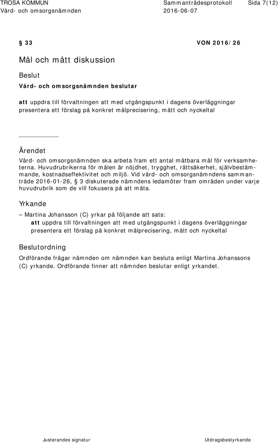 Huvudrubrikerna för målen är nöjdhet, trygghet, rättsäkerhet, självbestämmande, kostnadseffektivitet och miljö.