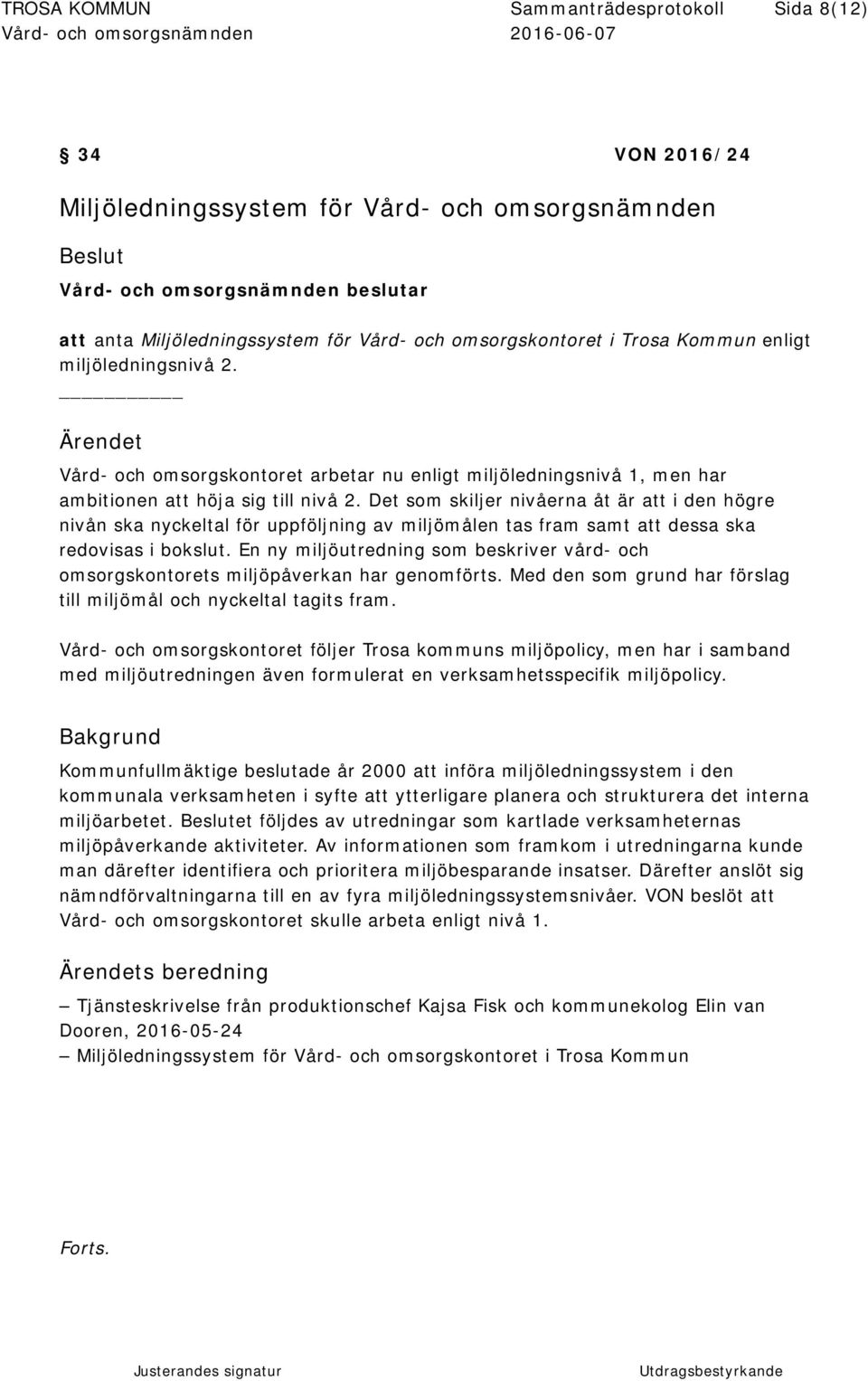 Det som skiljer nivåerna åt är att i den högre nivån ska nyckeltal för uppföljning av miljömålen tas fram samt att dessa ska redovisas i bokslut.