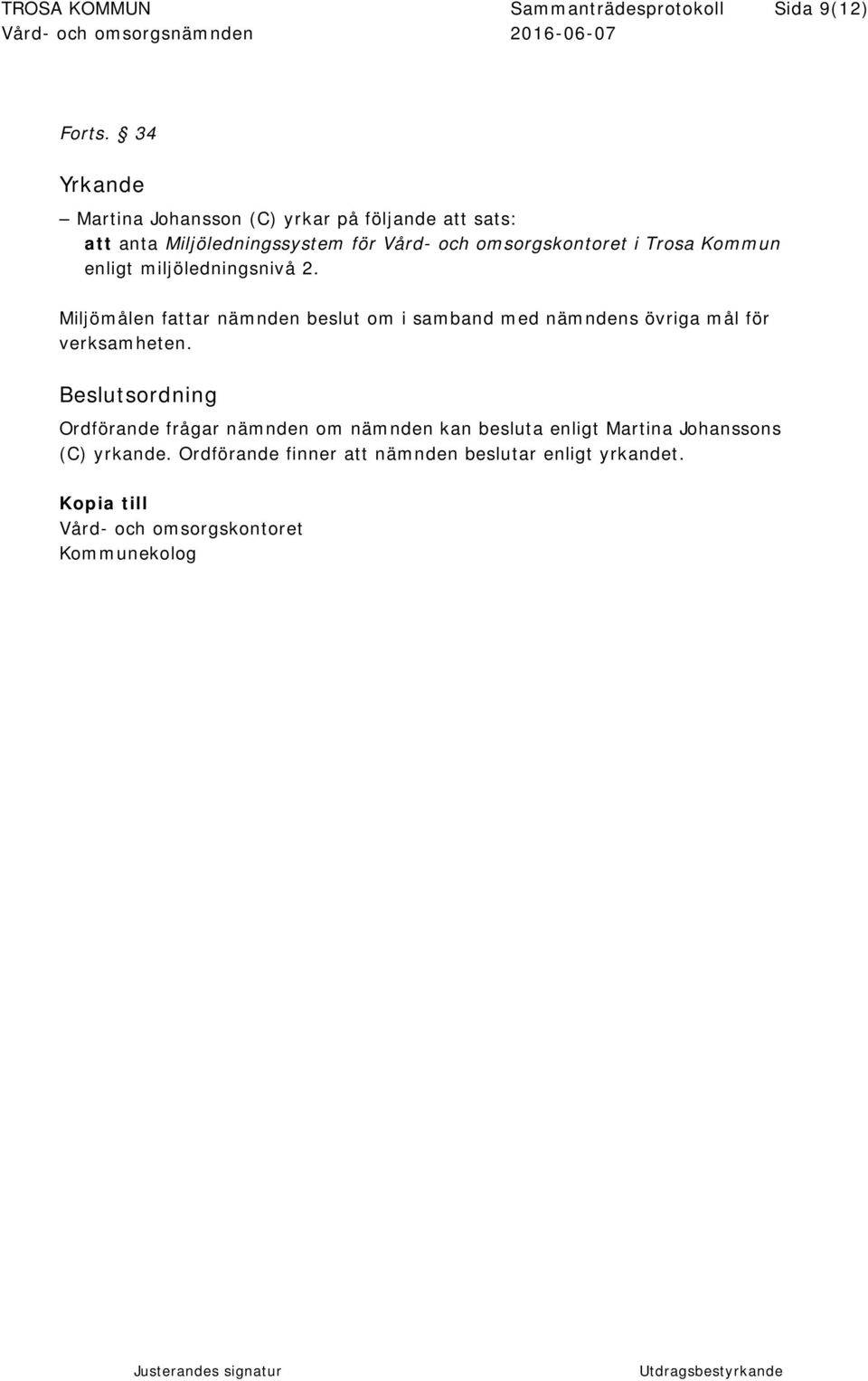 Kommun enligt miljöledningsnivå 2. Miljömålen fattar nämnden beslut om i samband med nämndens övriga mål för verksamheten.