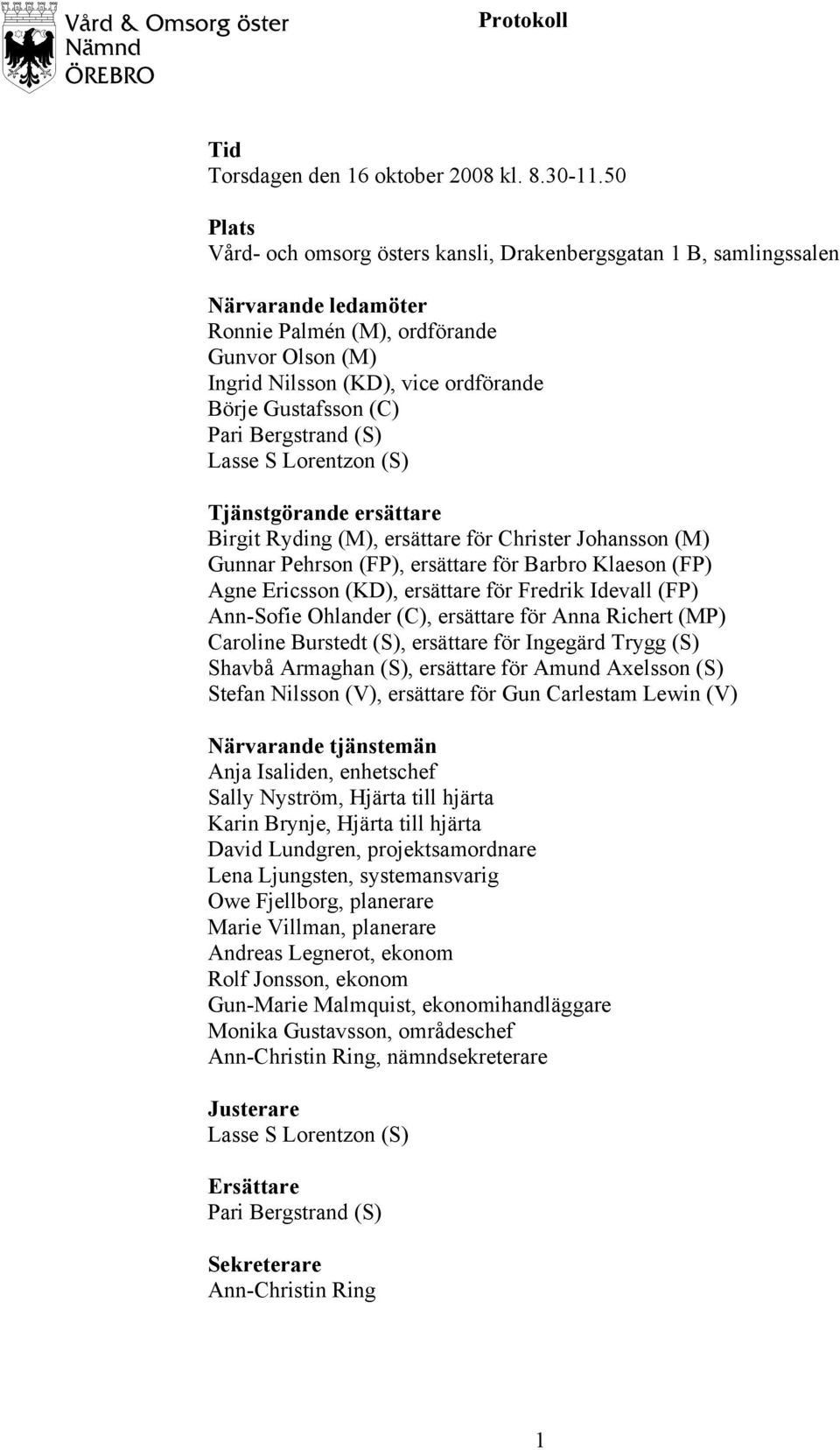 (C) Pari Bergstrand (S) Lasse S Lorentzon (S) Tjänstgörande ersättare Birgit Ryding (M), ersättare för Christer Johansson (M) Gunnar Pehrson (FP), ersättare för Barbro Klaeson (FP) Agne Ericsson