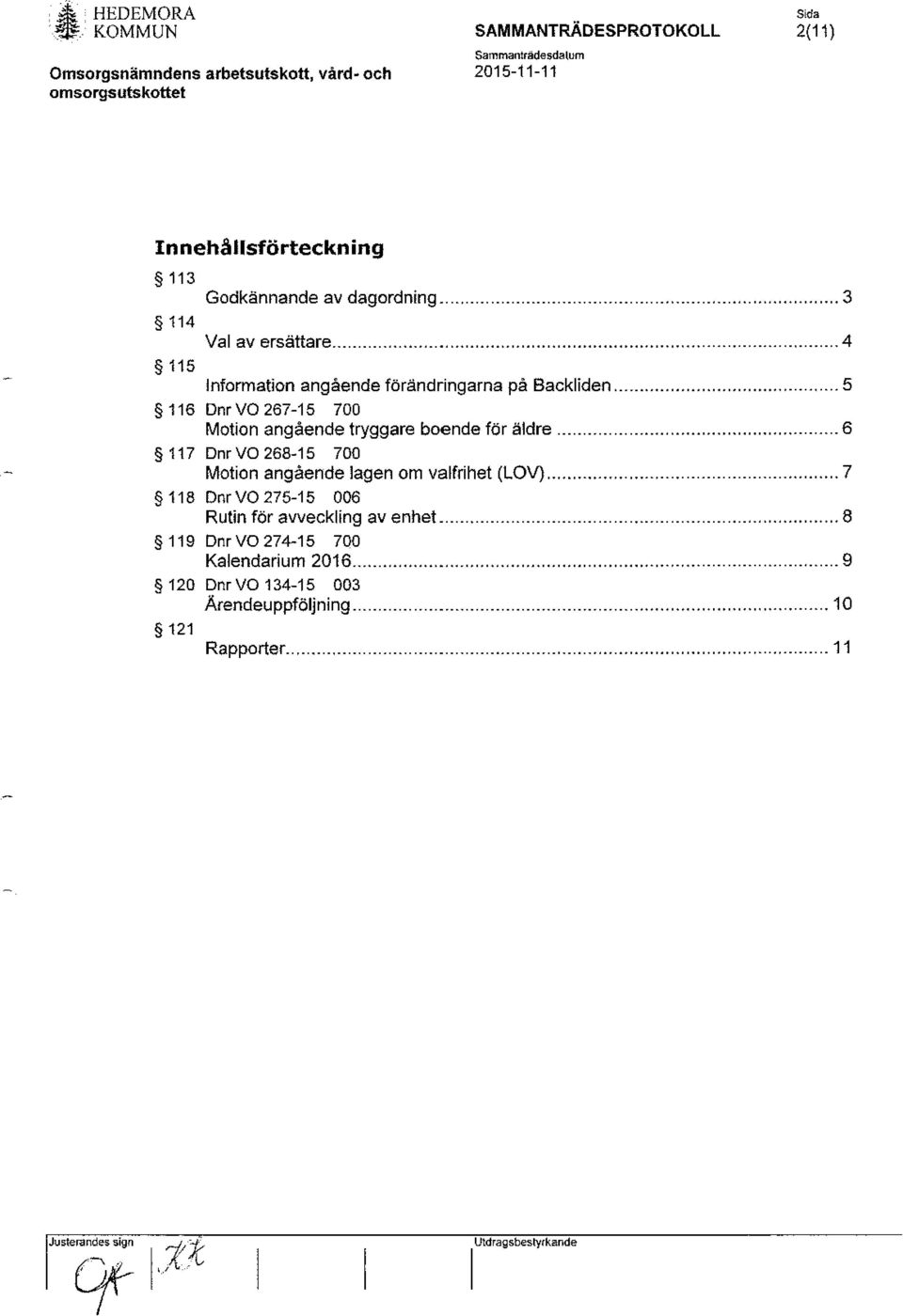 .. 4 115 Information angående förändringarna på Backliden... 5 116 DnrV0267-15 700 Motion angående tryggare boende för äldre.